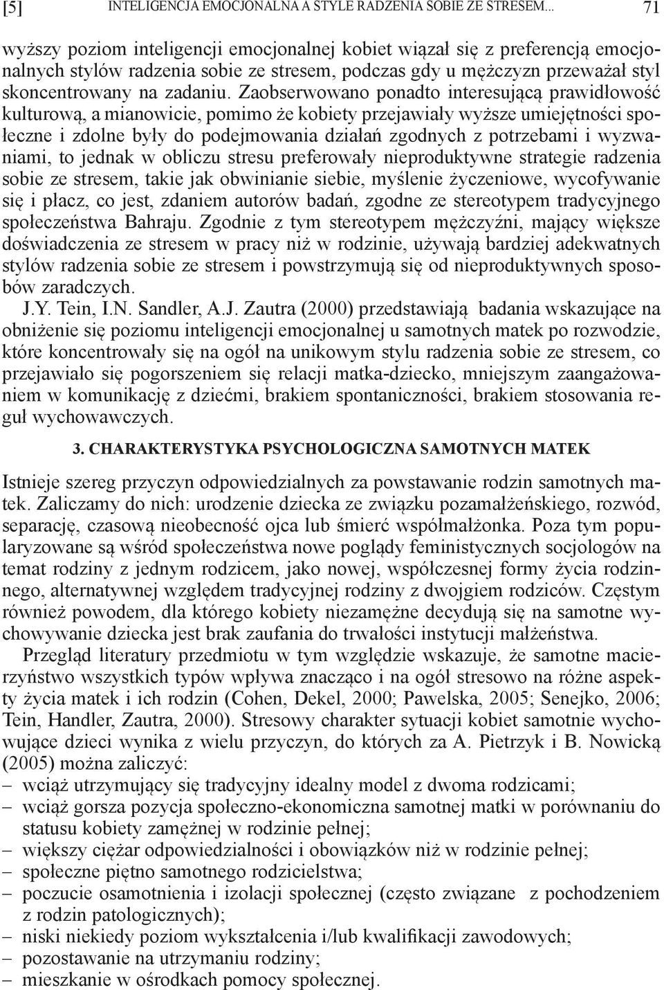 Zaobserwowano ponadto interesującą prawidłowość kulturową, a mianowicie, pomimo że kobiety przejawiały wyższe umiejętności społeczne i zdolne były do podejmowania działań zgodnych z potrzebami i