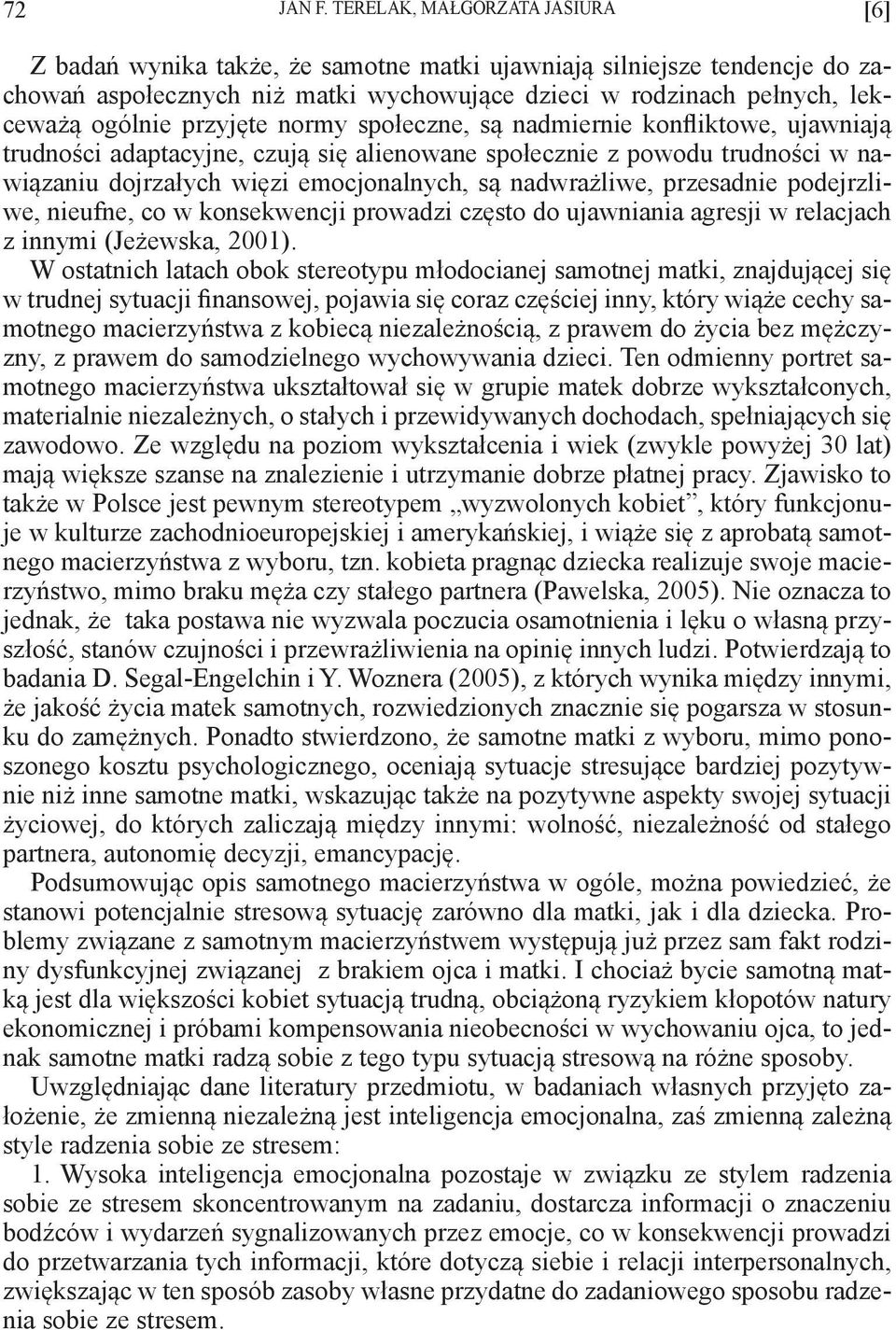 przyjęte normy społeczne, są nadmiernie konfliktowe, ujawniają trudności adaptacyjne, czują się alienowane społecznie z powodu trudności w nawiązaniu dojrzałych więzi emocjonalnych, są nadwrażliwe,