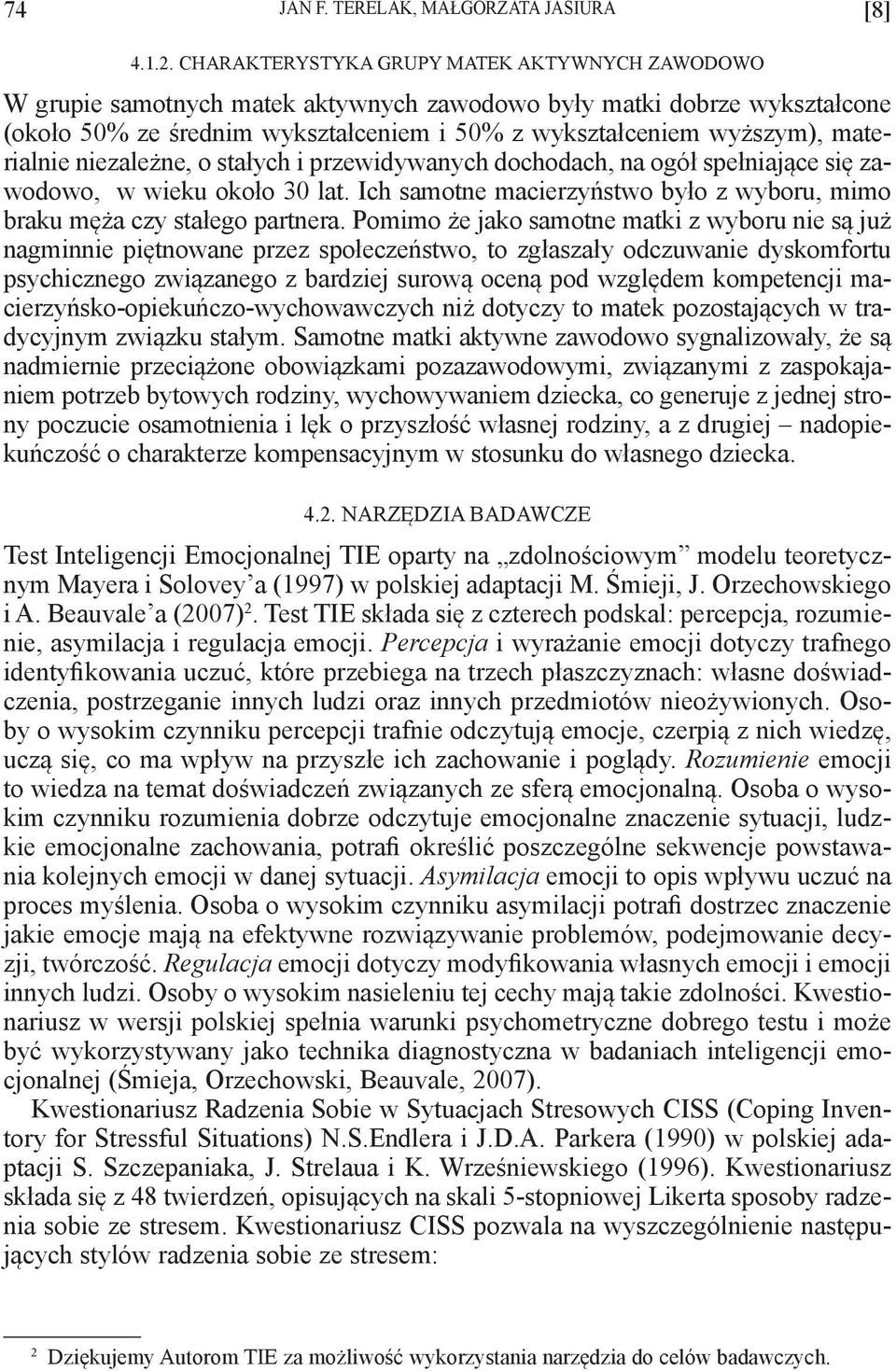 materialnie niezależne, o stałych i przewidywanych dochodach, na ogół spełniające się zawodowo, w wieku około 30 lat. Ich samotne macierzyństwo było z wyboru, mimo braku męża czy stałego partnera.