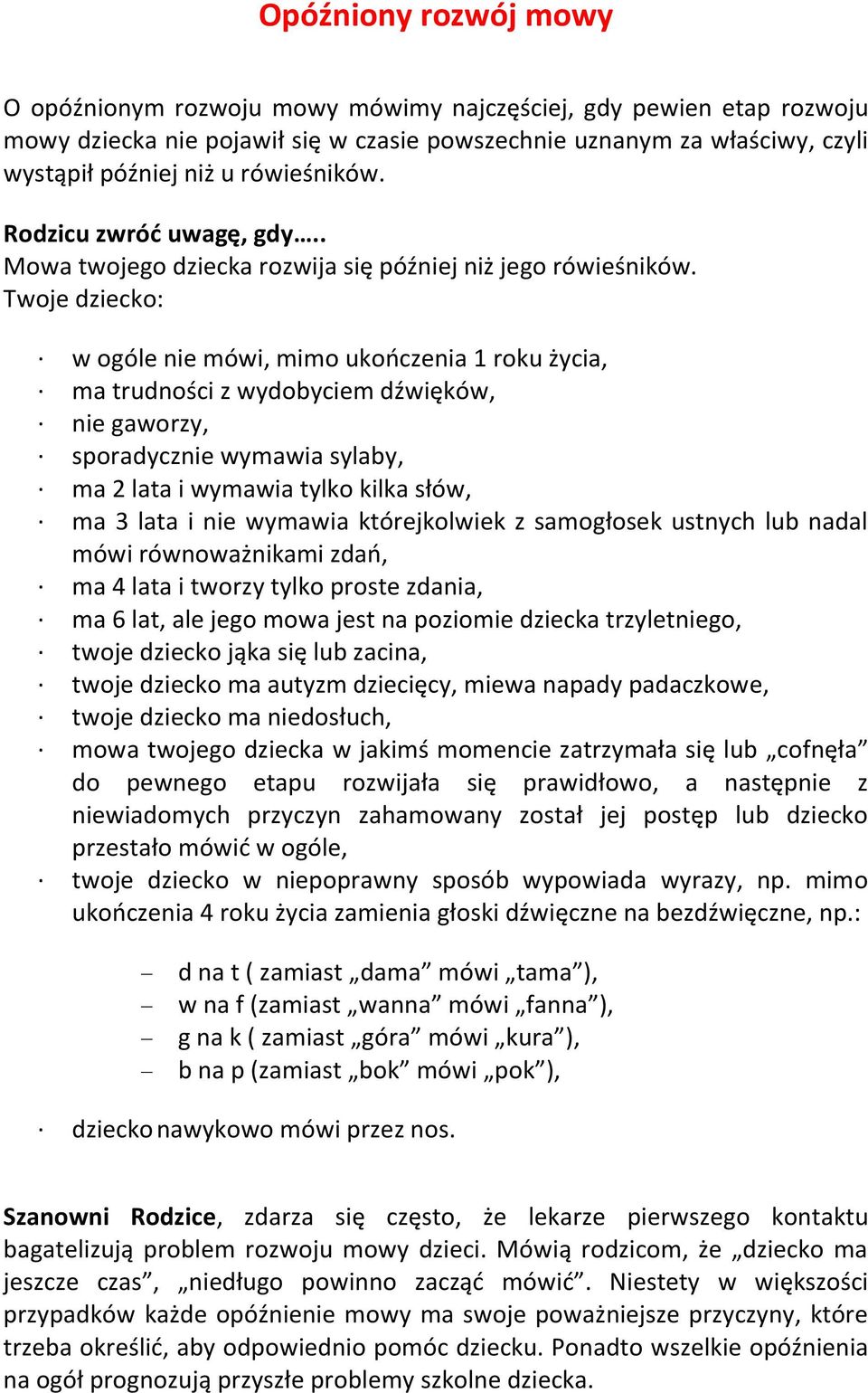 Twoje dziecko: w ogóle nie mówi, mimo ukończenia 1 roku życia, ma trudności z wydobyciem dźwięków, nie gaworzy, sporadycznie wymawia sylaby, ma 2 lata i wymawia tylko kilka słów, ma 3 lata i nie