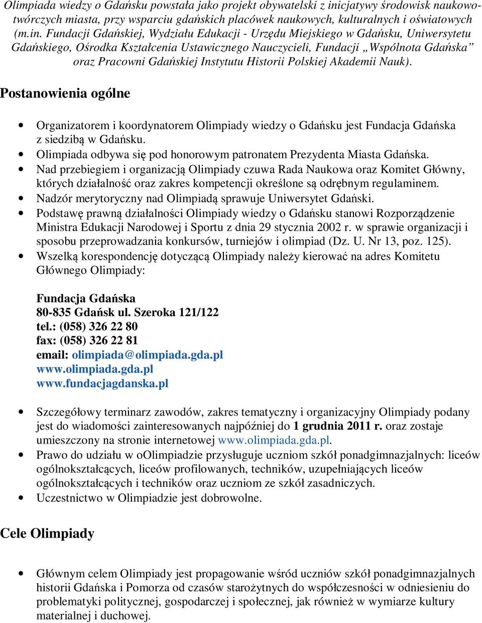 Fundacji Gdańskiej, Wydziału Edukacji - Urzędu Miejskiego w Gdańsku, Uniwersytetu Gdańskiego, Ośrodka Kształcenia Ustawicznego Nauczycieli, Fundacji Wspólnota Gdańska oraz Pracowni Gdańskiej