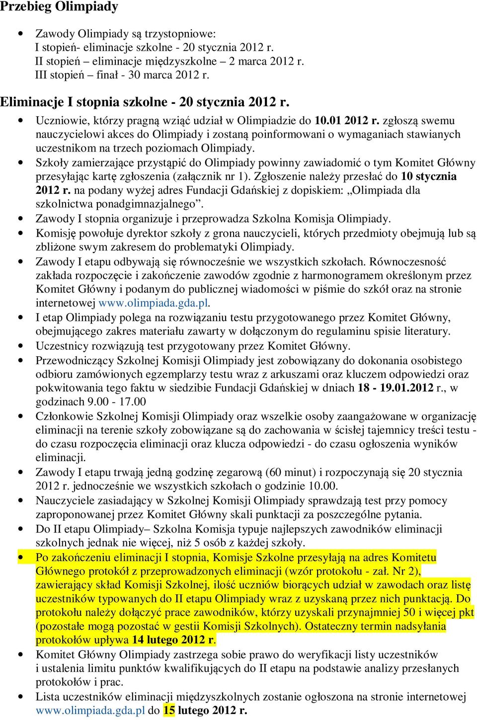 zgłoszą swemu nauczycielowi akces do Olimpiady i zostaną poinformowani o wymaganiach stawianych uczestnikom na trzech poziomach Olimpiady.
