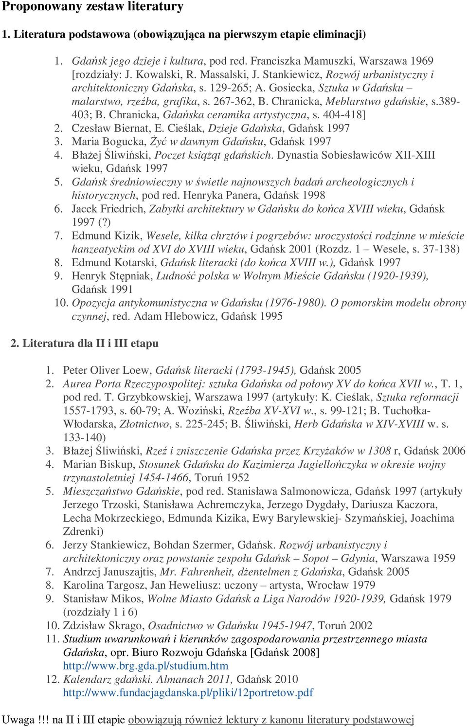 Chranicka, Meblarstwo gdańskie, s.389-403; B. Chranicka, Gdańska ceramika artystyczna, s. 404-418] 2. Czesław Biernat, E. Cieślak, Dzieje Gdańska, Gdańsk 1997 3.
