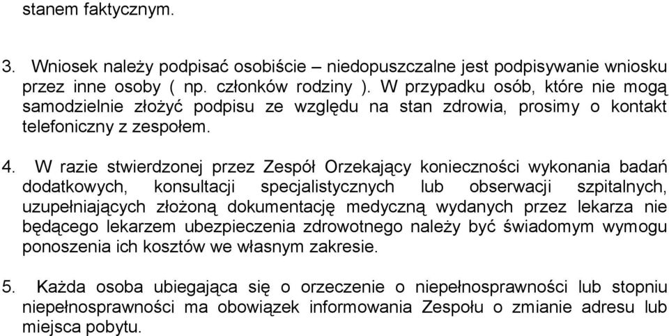 W razie stwierdzonej przez Zespół Orzekający konieczności wykonania badań dodatkowych, konsultacji specjalistycznych lub obserwacji szpitalnych, uzupełniających złożoną dokumentację medyczną