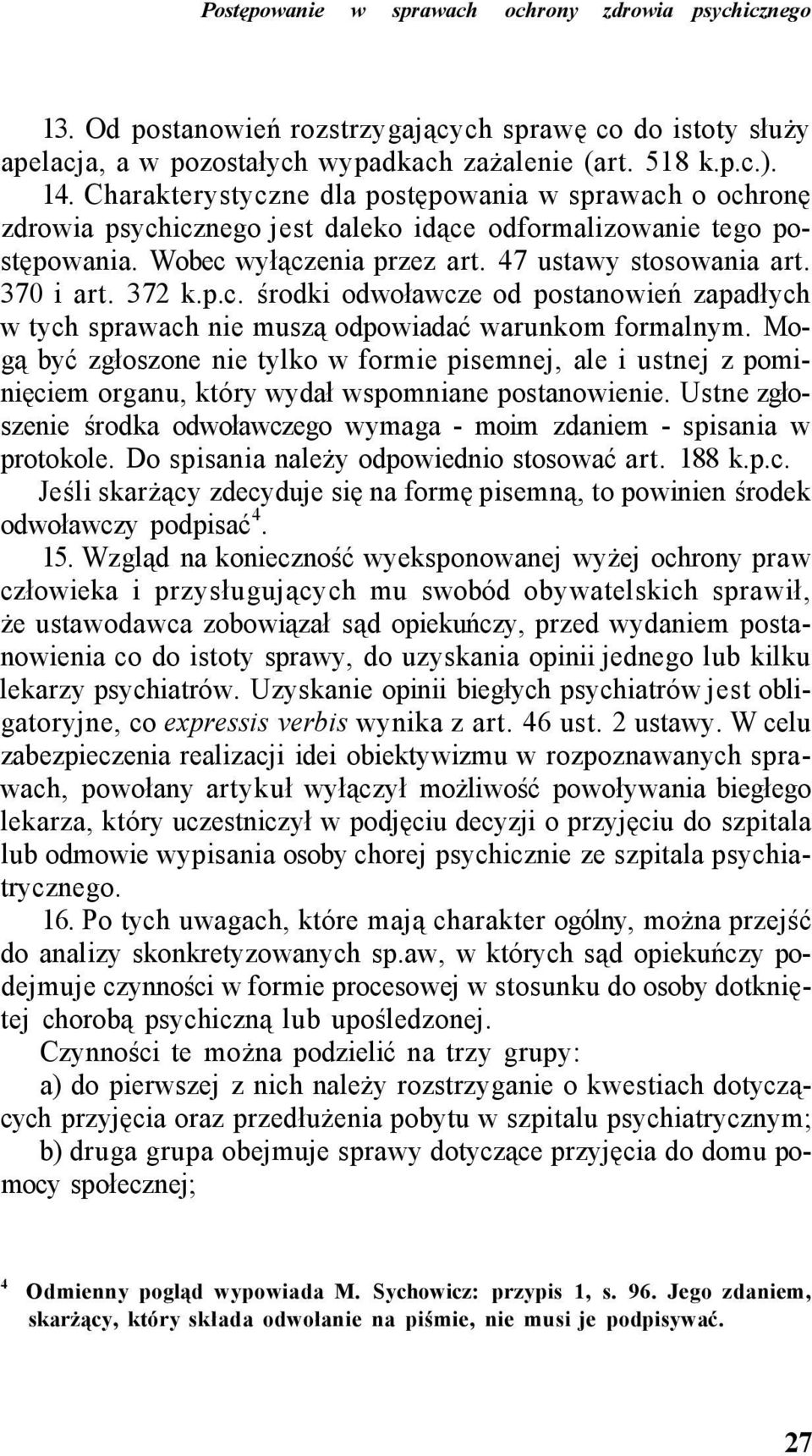 372 k.p.c. środki odwoławcze od postanowień zapadłych w tych sprawach nie muszą odpowiadać warunkom formalnym.
