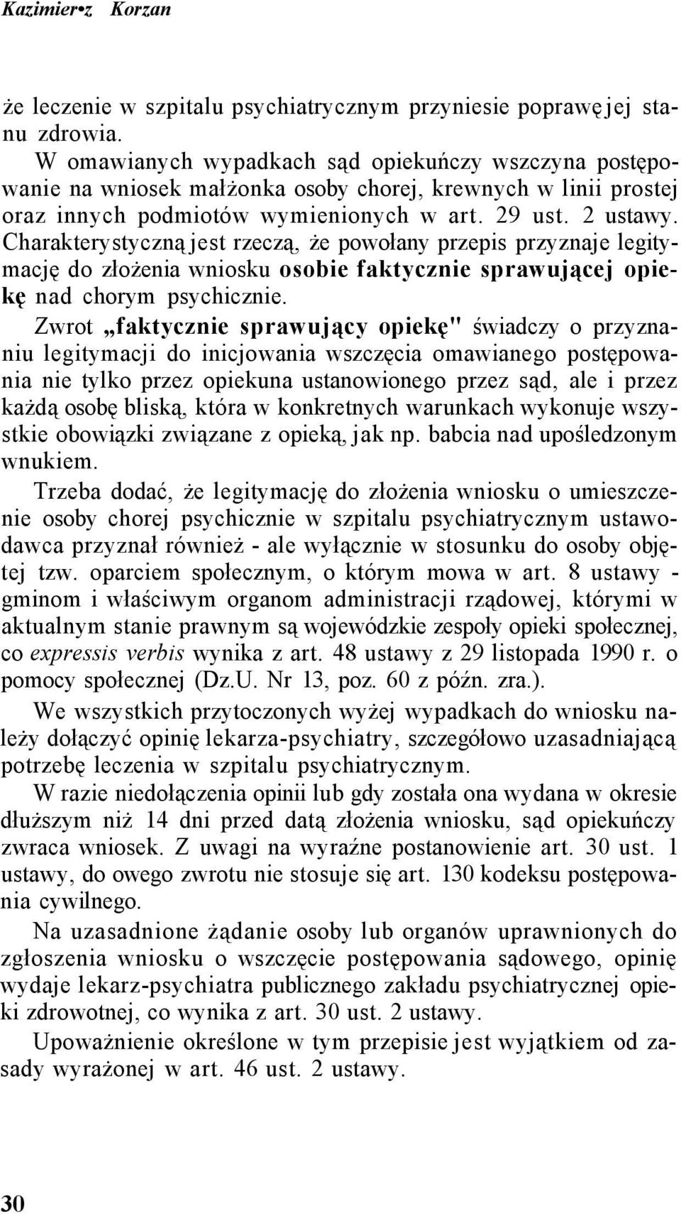 Charakterystyczną jest rzeczą, że powołany przepis przyznaje legitymację do złożenia wniosku osobie faktycznie sprawującej opiekę nad chorym psychicznie.