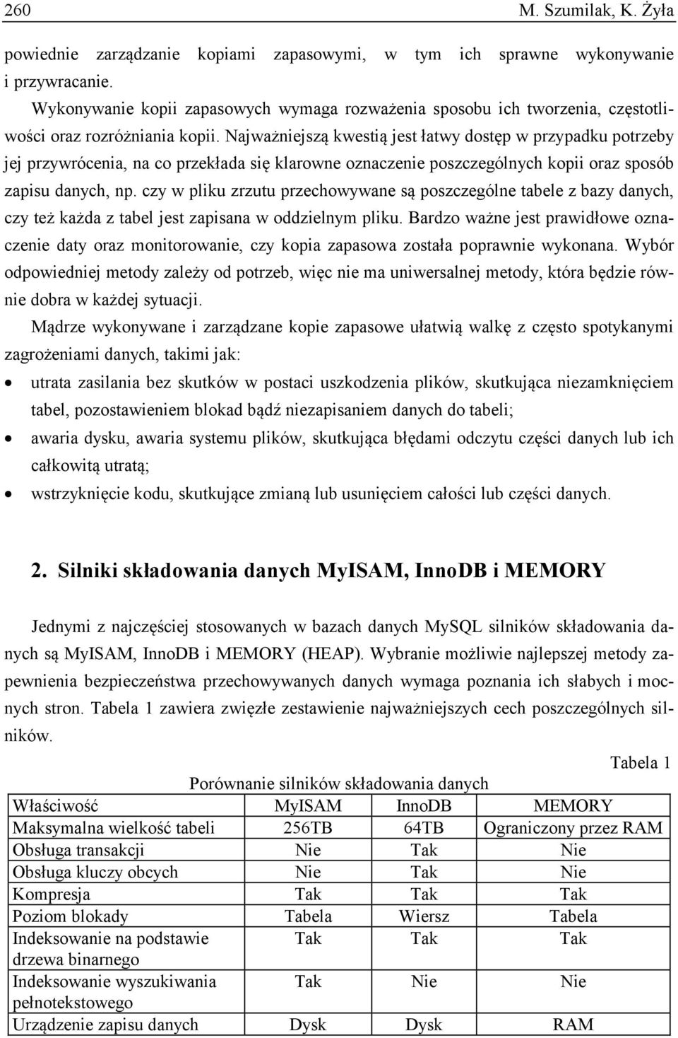 Najważniejszą kwestią jest łatwy dostęp w przypadku potrzeby jej przywrócenia, na co przekłada się klarowne oznaczenie poszczególnych kopii oraz sposób zapisu danych, np.