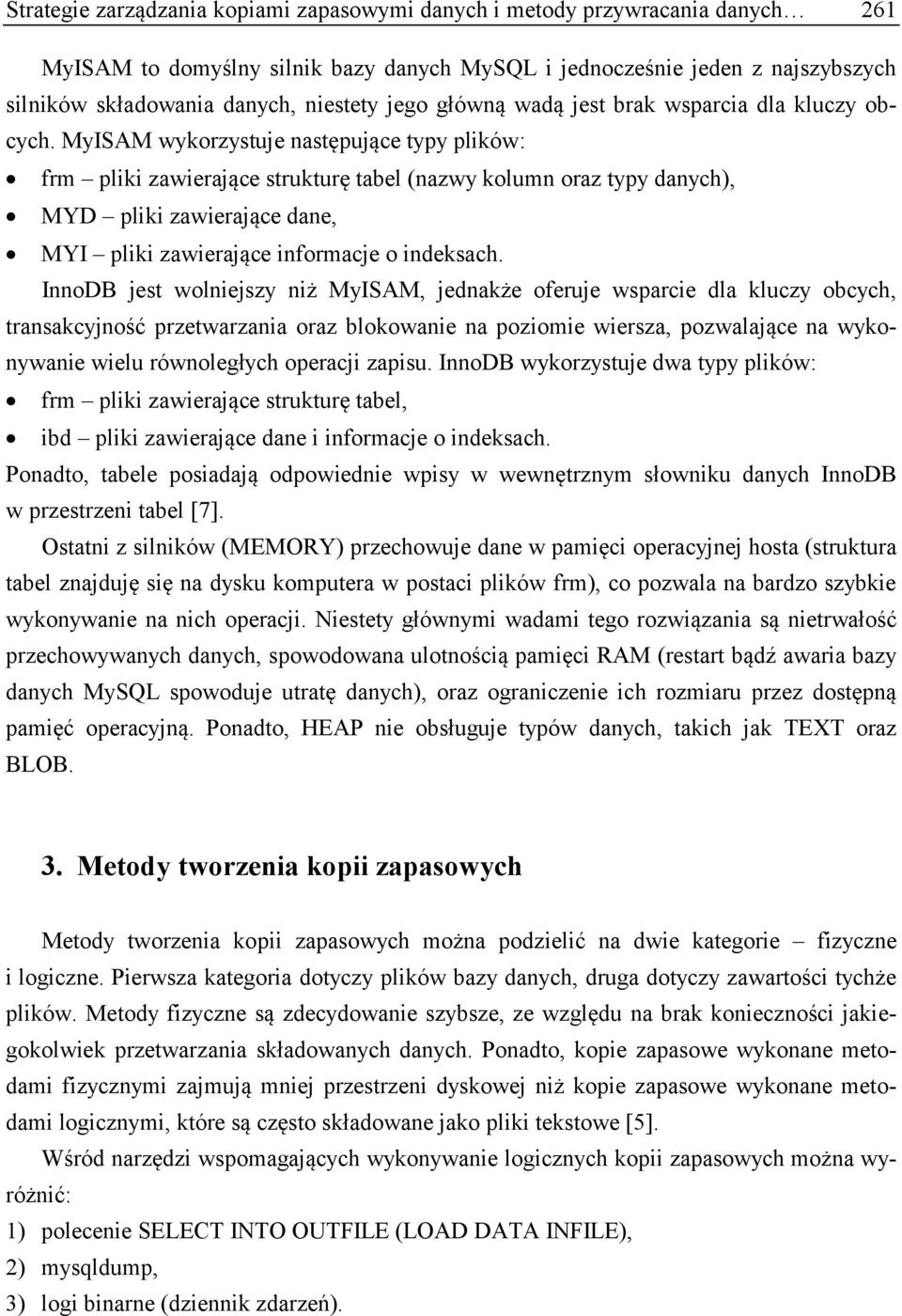 MyISAM wykorzystuje następujące typy plików: frm pliki zawierające strukturę tabel (nazwy kolumn oraz typy danych), MYD pliki zawierające dane, MYI pliki zawierające informacje o indeksach.
