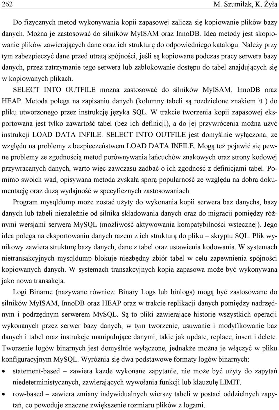 Należy przy tym zabezpieczyć dane przed utratą spójności, jeśli są kopiowane podczas pracy serwera bazy danych, przez zatrzymanie tego serwera lub zablokowanie dostępu do tabel znajdujących się w