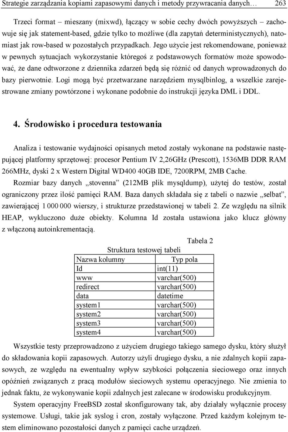 Jego użycie jest rekomendowane, ponieważ w pewnych sytuacjach wykorzystanie któregoś z podstawowych formatów może spowodować, że dane odtworzone z dziennika zdarzeń będą się różnić od danych