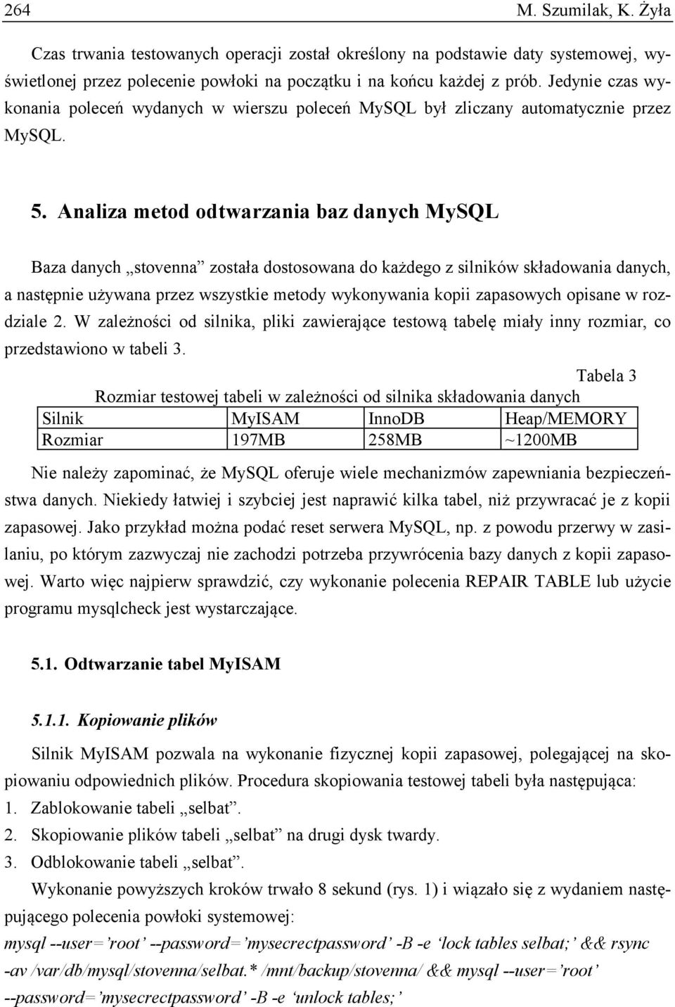 Analiza metod odtwarzania baz danych MySQL Baza danych stovenna została dostosowana do każdego z silników składowania danych, a następnie używana przez wszystkie metody wykonywania kopii zapasowych