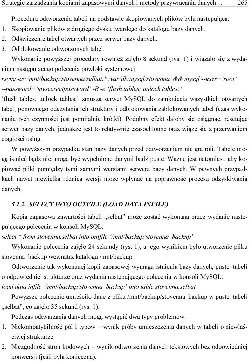 Wykonanie powyższej procedury również zajęło 8 sekund (rys. 1) i wiązało się z wydaniem następującego polecenia powłoki systemowej: rsync -av /mnt/backup/stovenna/selbat.