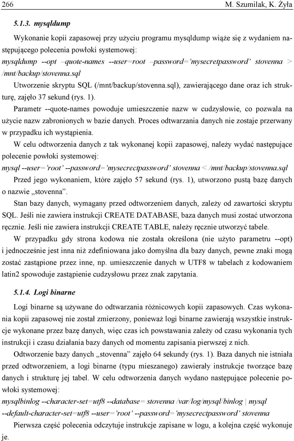 stovenna > /mnt/backup/stovenna.sql Utworzenie skryptu SQL (/mnt/backup/stovenna.sql), zawierającego dane oraz ich strukturę, zajęło 37 sekund (rys. 1).