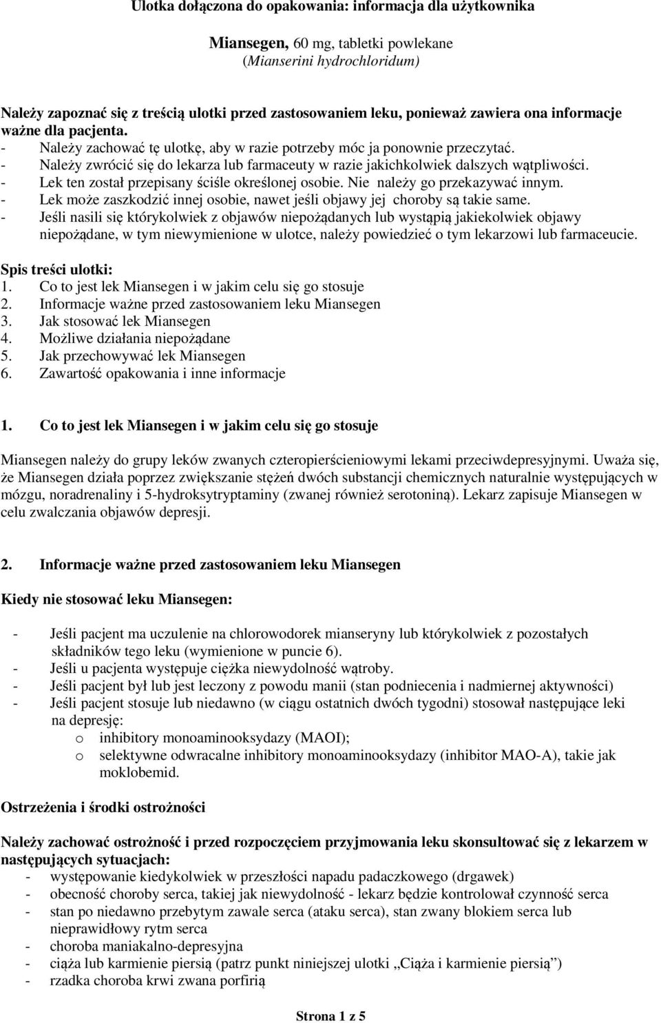 - Należy zwrócić się do lekarza lub farmaceuty w razie jakichkolwiek dalszych wątpliwości. - Lek ten został przepisany ściśle określonej osobie. Nie należy go przekazywać innym.