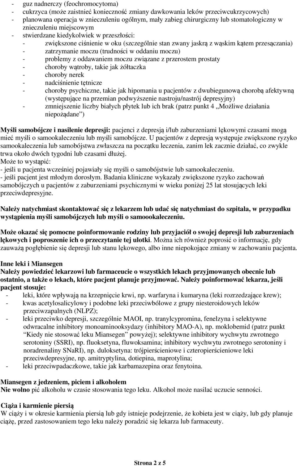 (trudności w oddaniu moczu) - problemy z oddawaniem moczu związane z przerostem prostaty - choroby wątroby, takie jak żółtaczka - choroby nerek - nadciśnienie tętnicze - choroby psychiczne, takie jak