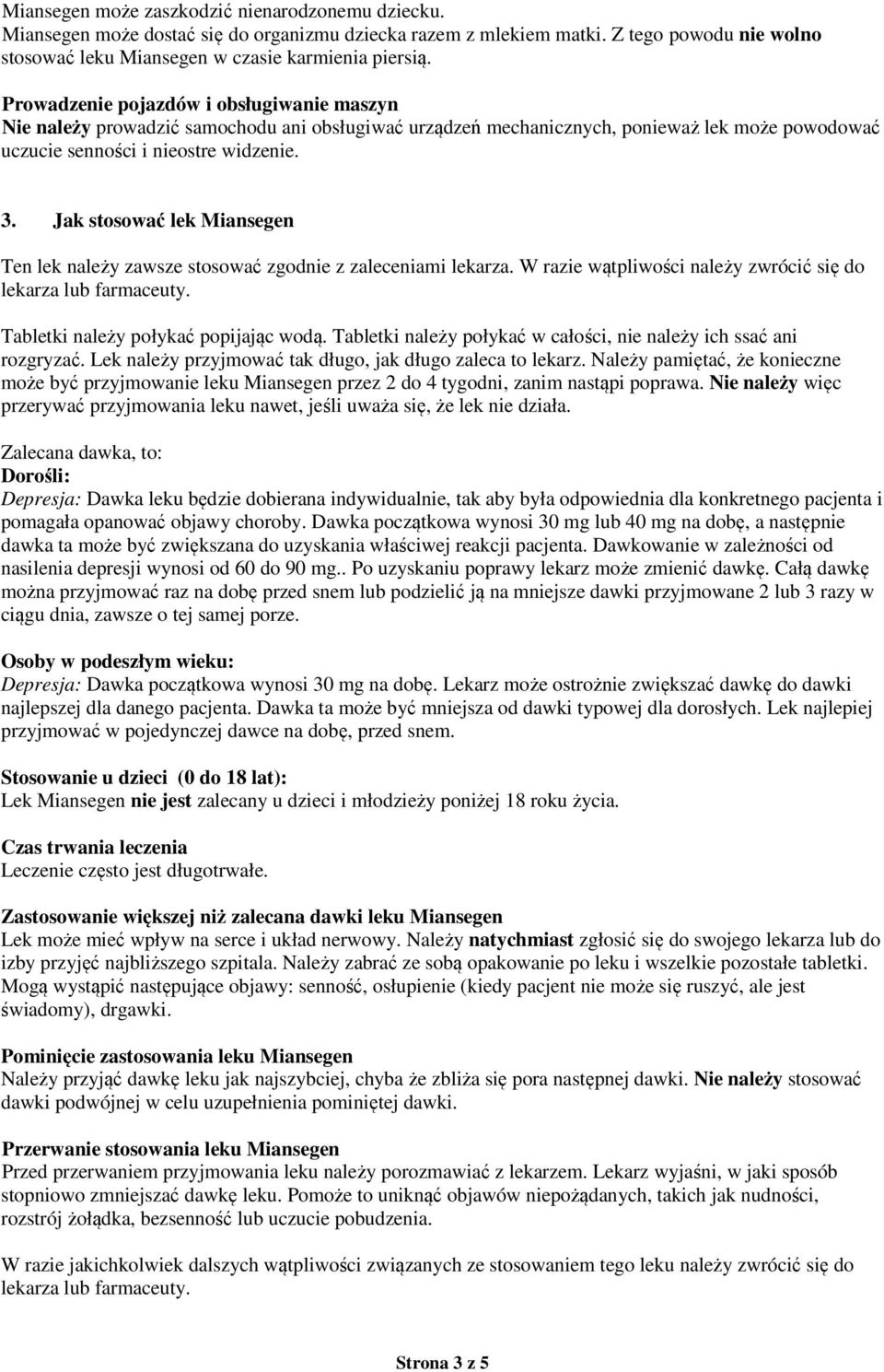 Jak stosować lek Miansegen Ten lek należy zawsze stosować zgodnie z zaleceniami lekarza. W razie wątpliwości należy zwrócić się do lekarza lub farmaceuty. Tabletki należy połykać popijając wodą.