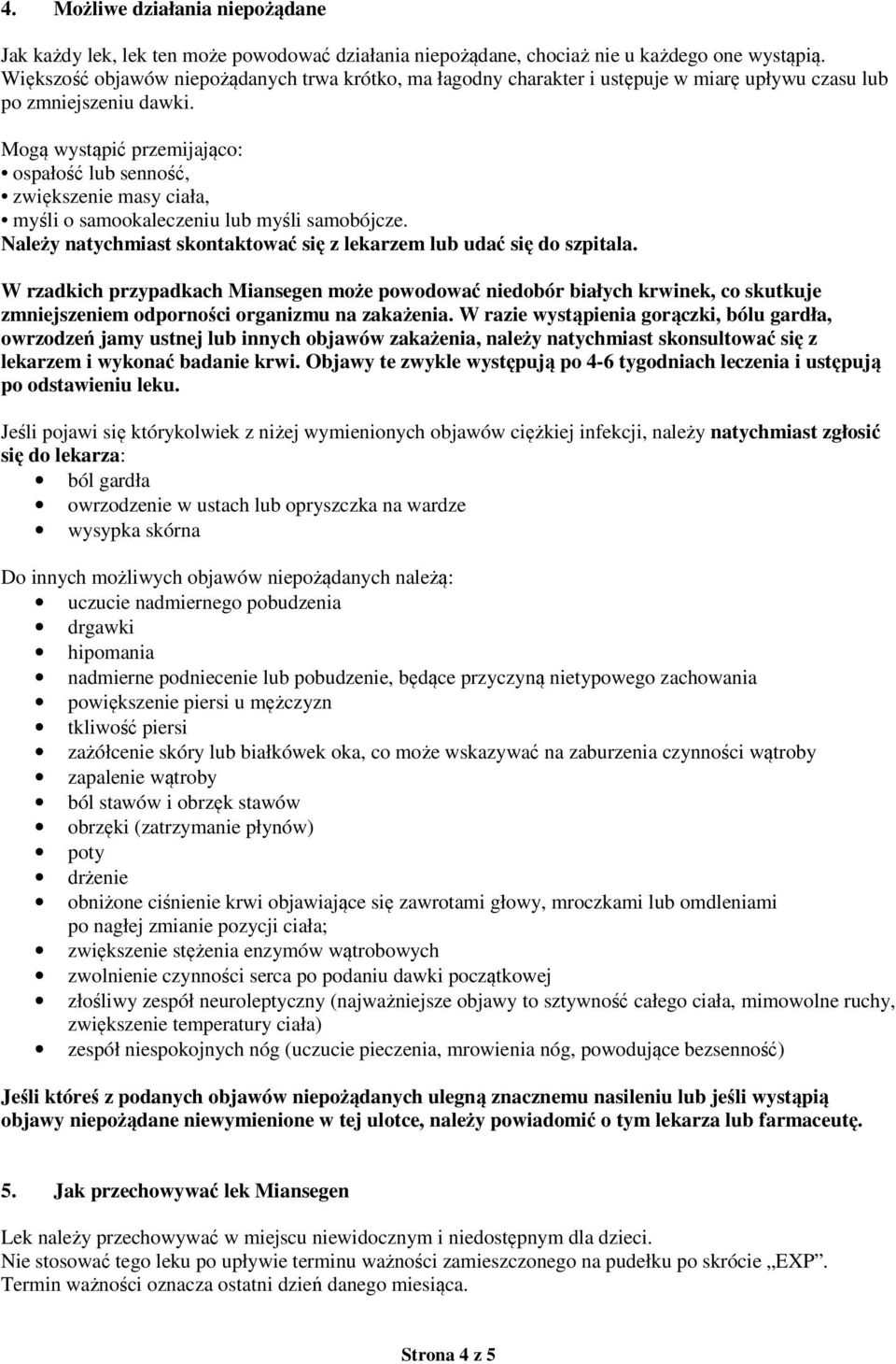 Mogą wystąpić przemijająco: ospałość lub senność, zwiększenie masy ciała, myśli o samookaleczeniu lub myśli samobójcze. Należy natychmiast skontaktować się z lekarzem lub udać się do szpitala.