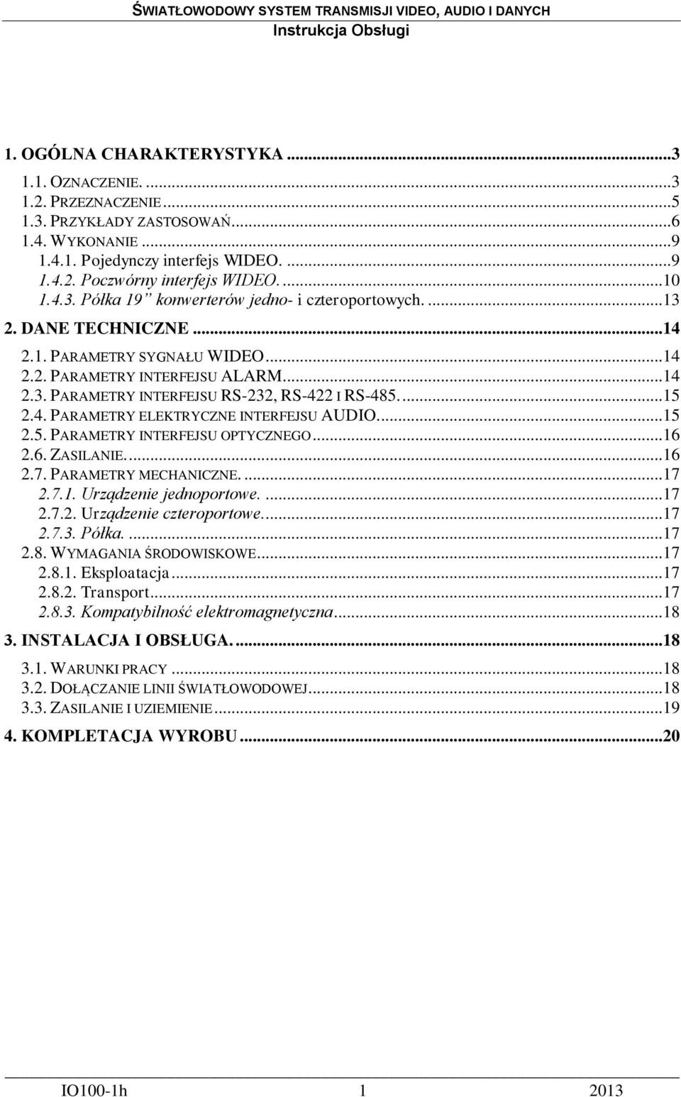 ...15 2.4. PARAMETRY ELEKTRYCZNE INTERFEJSU AUDIO....15 2.5. PARAMETRY INTERFEJSU OPTYCZNEGO...16 2.6. ZASILANIE....16 2.7. PARAMETRY MECHANICZNE....17 2.7.1. Urządzenie jednoportowe....17 2.7.2. Urządzenie czteroportowe.