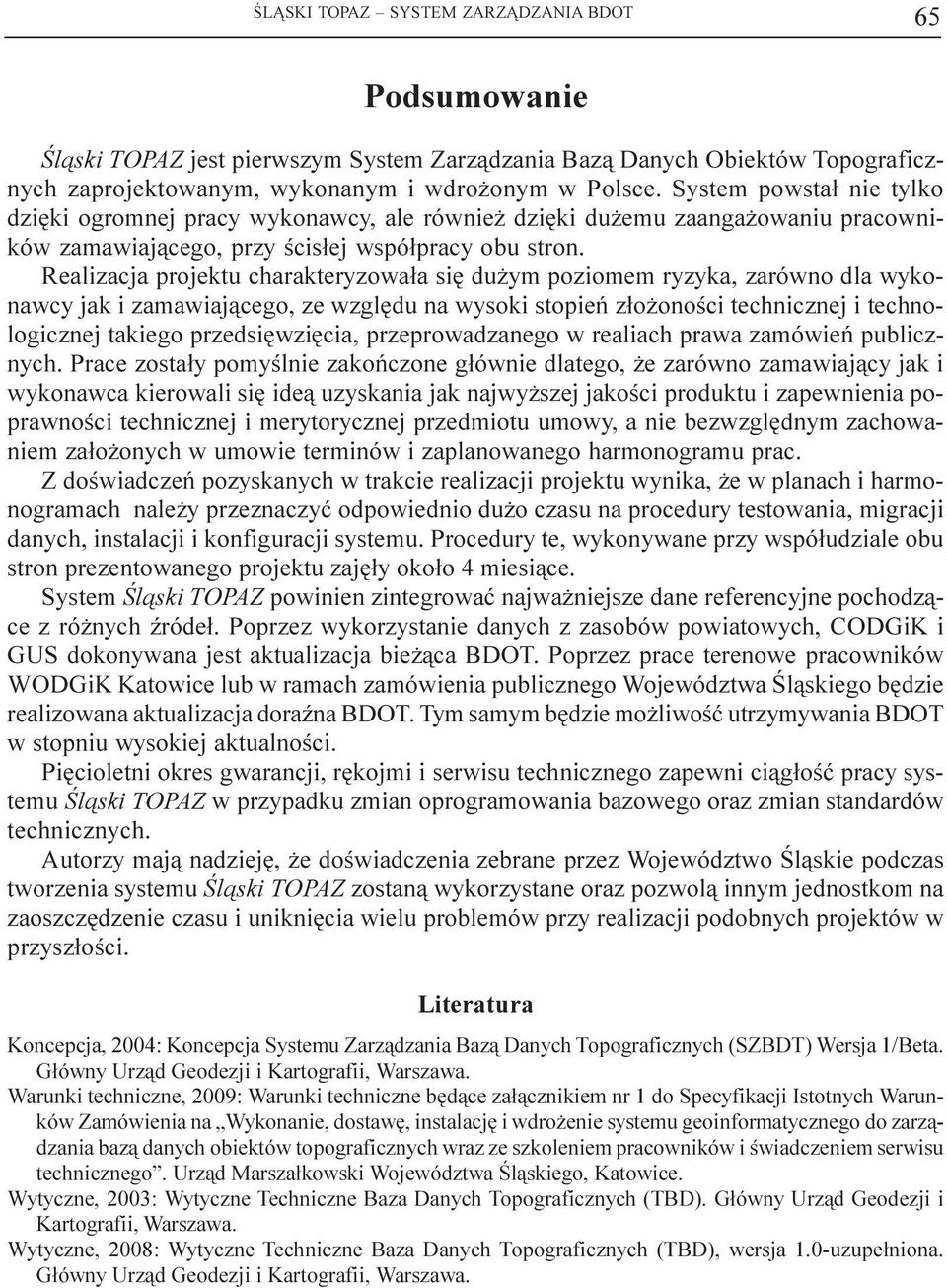 Realizacja projektu charakteryzowa³a siê du y pozioe ryzyka, zarówno dla wykonawcy jak i zaawiaj¹cego, ze wzglêdu na wysoki stopieñ z³o onoœci technicznej i technologicznej takiego przedsiêwziêcia,