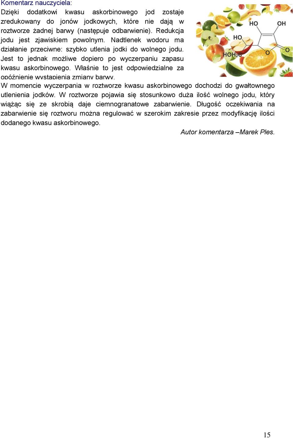 Właśnie to jest odpowiedzialne za opóźnienie wystąpienia zmiany barwy. W momencie wyczerpania w roztworze kwasu askorbinowego dochodzi do gwałtownego utlenienia jodków.