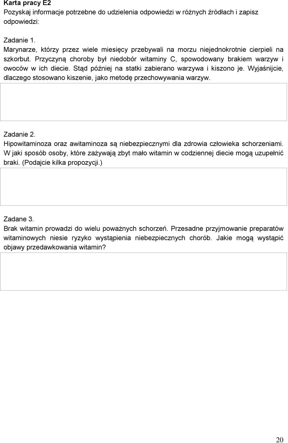 Stąd później na statki zabierano warzywa i kiszono je. Wyjaśnijcie, dlaczego stosowano kiszenie, jako metodę przechowywania warzyw. Zadanie 2.