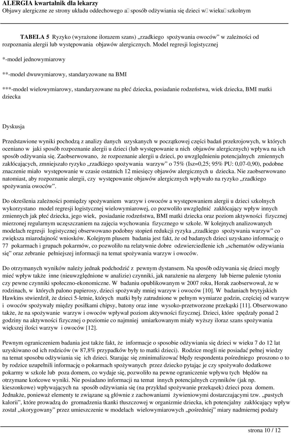 matki dziecka Dyskusja Przedstawione wyniki pochodzą z analizy danych uzyskanych w początkowej części badań przekrojowych, w których oceniano w jaki sposób rozpoznanie alergii u dzieci (lub
