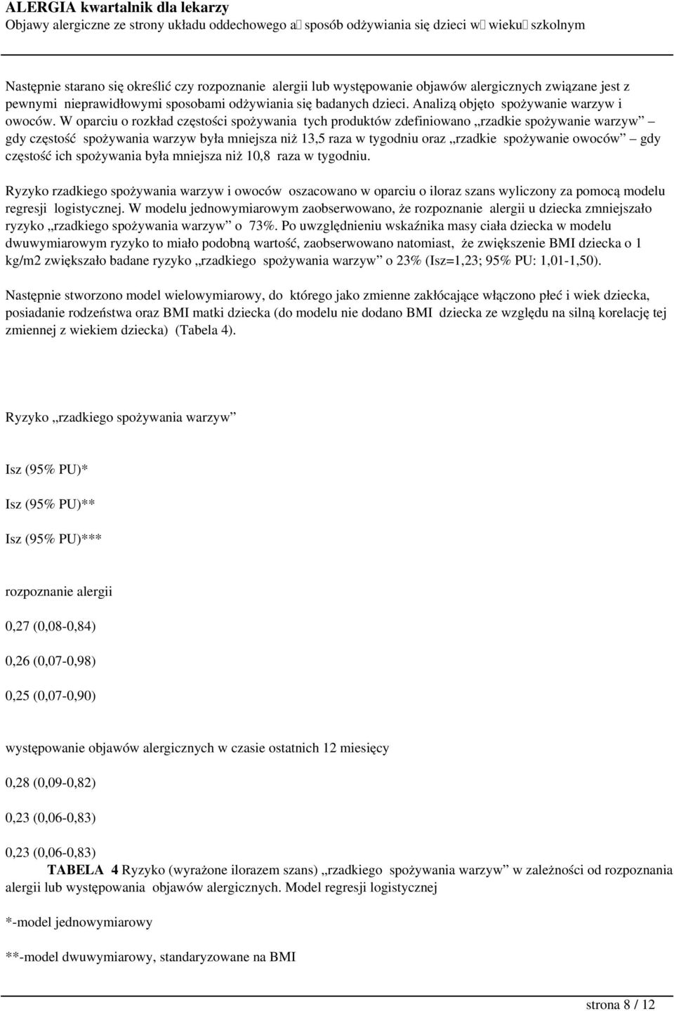 W oparciu o rozkład częstości spożywania tych produktów zdefiniowano rzadkie spożywanie warzyw gdy częstość spożywania warzyw była mniejsza niż 13,5 raza w tygodniu oraz rzadkie spożywanie owoców gdy