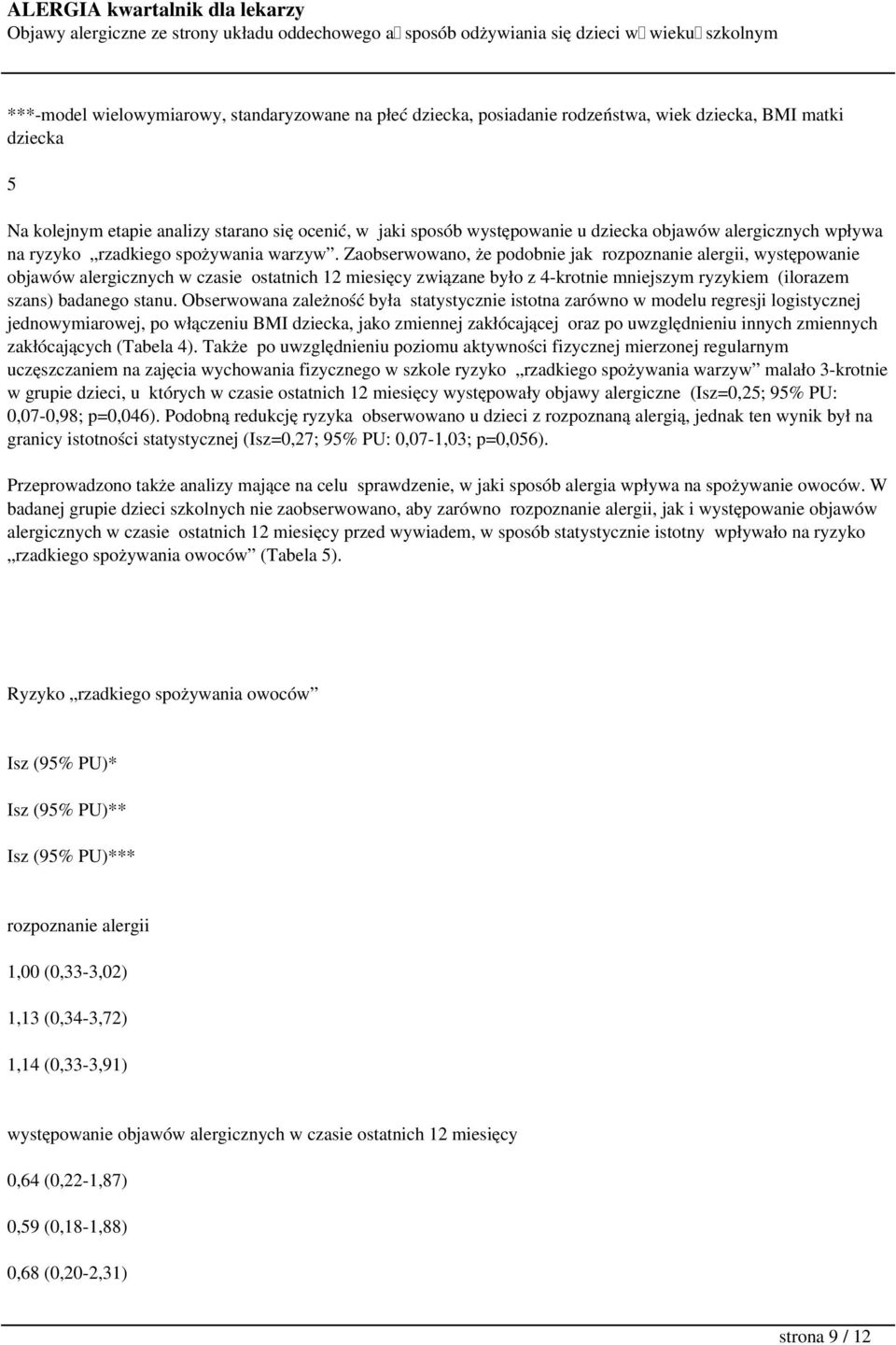 Zaobserwowano, że podobnie jak rozpoznanie alergii, występowanie objawów alergicznych w czasie ostatnich 12 miesięcy związane było z 4-krotnie mniejszym ryzykiem (ilorazem szans) badanego stanu.