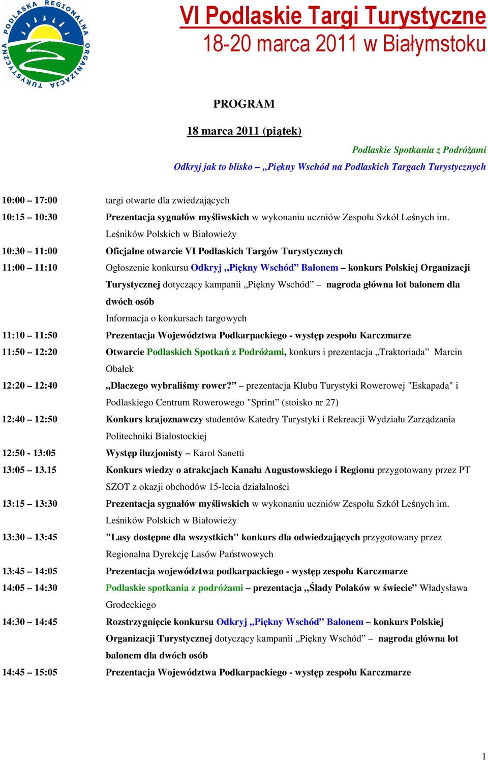 Leśników Polskich w Białowieży 10:30 11:00 Oficjalne otwarcie VI Podlaskich Targów Turystycznych 11:00 11:10 Ogłoszenie konkursu Odkryj Piękny Wschód Balonem konkurs Polskiej Organizacji Turystycznej