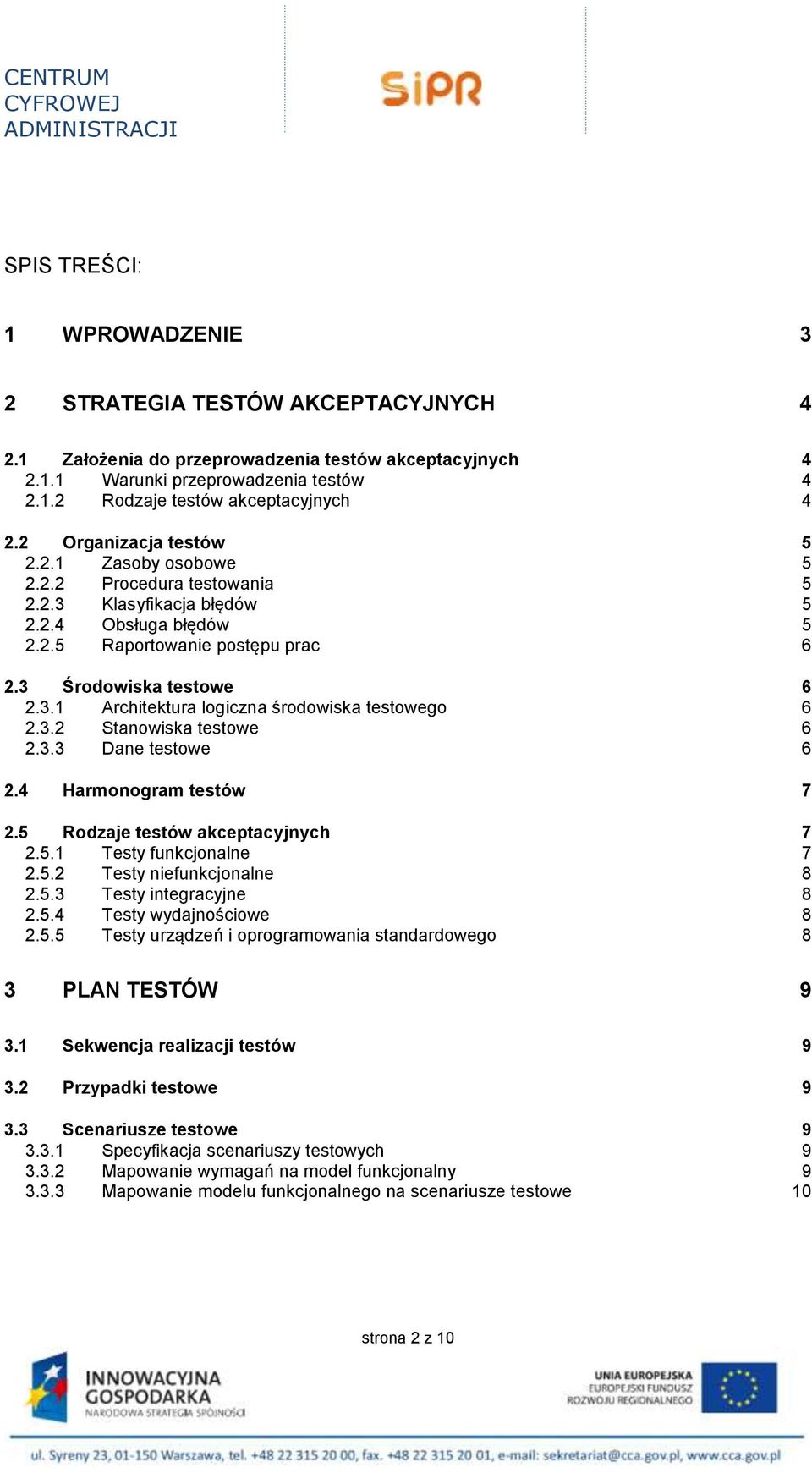 3.2 Stanowiska testowe 6 2.3.3 Dane testowe 6 2.4 Harmonogram testów 7 2.5 Rodzaje testów akceptacyjnych 7 2.5.1 Testy funkcjonalne 7 2.5.2 Testy niefunkcjonalne 8 2.5.3 Testy integracyjne 8 2.5.4 Testy wydajnościowe 8 2.