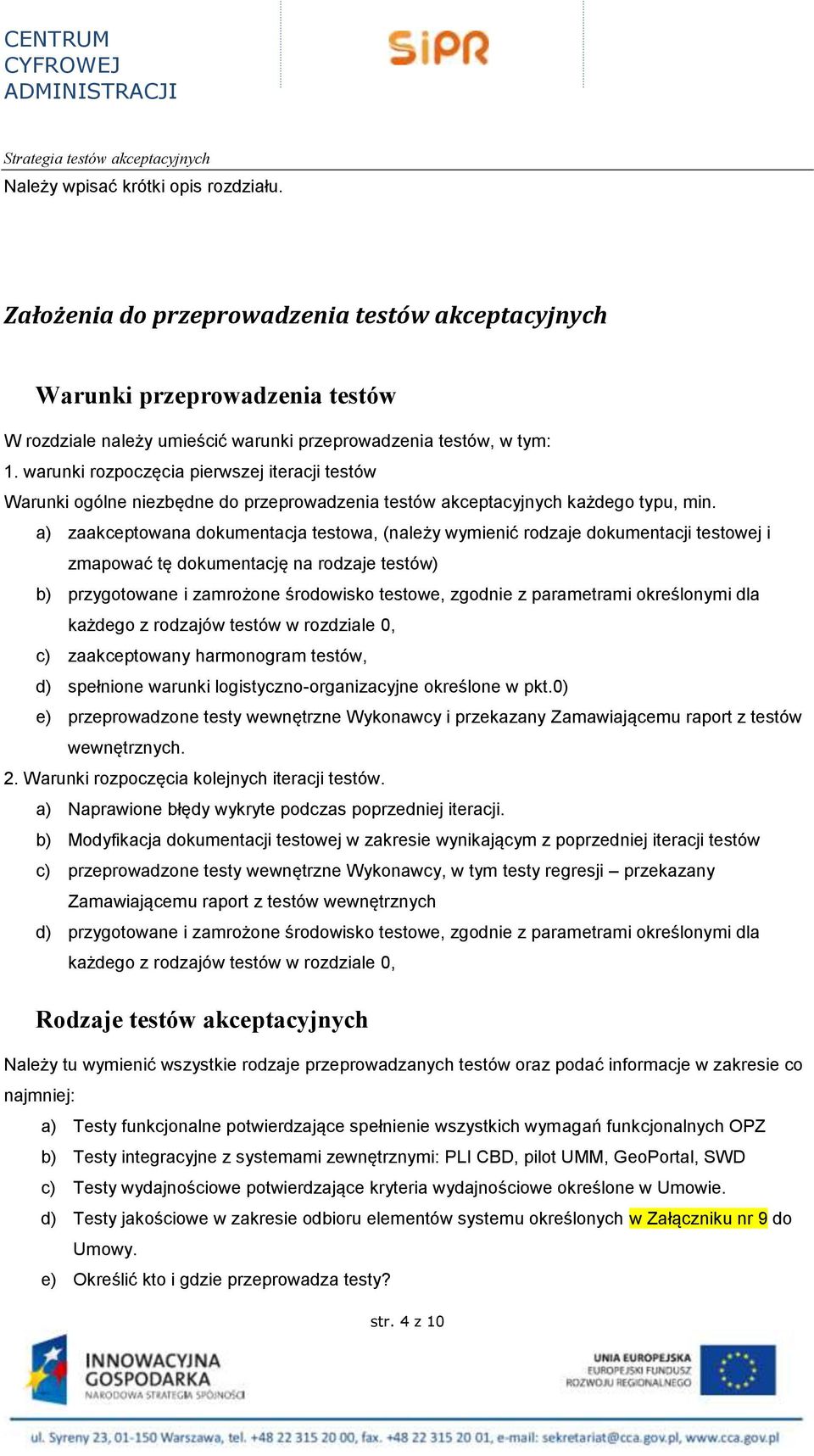 warunki rozpoczęcia pierwszej iteracji testów Warunki ogólne niezbędne do przeprowadzenia testów akceptacyjnych każdego typu, min.