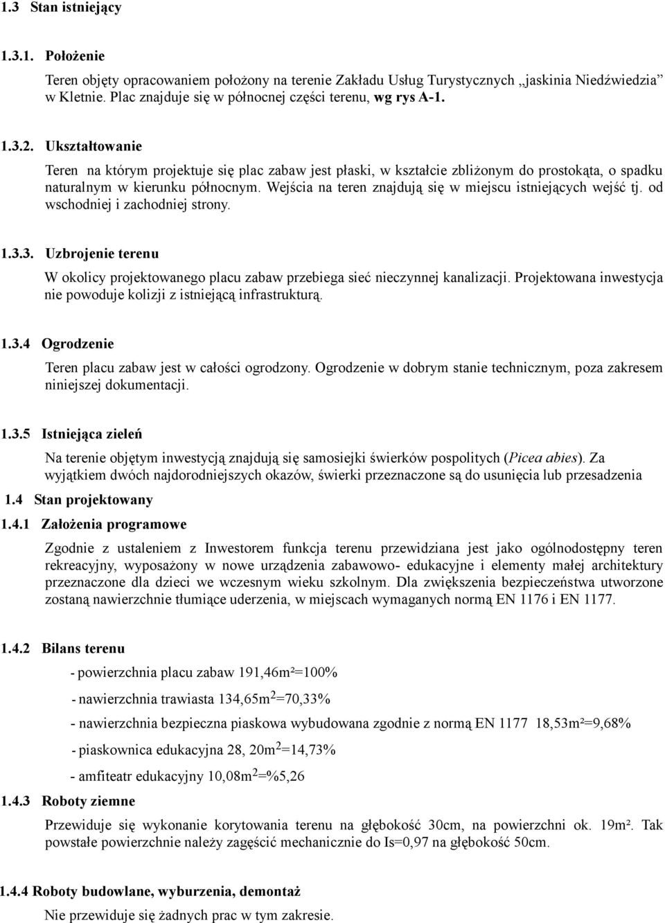 Wejścia na teren znajdują się w miejscu istniejących wejść tj. od wschodniej i zachodniej strony. 1.3.3. Uzbrojenie terenu W okolicy projektowanego placu zabaw przebiega sieć nieczynnej kanalizacji.