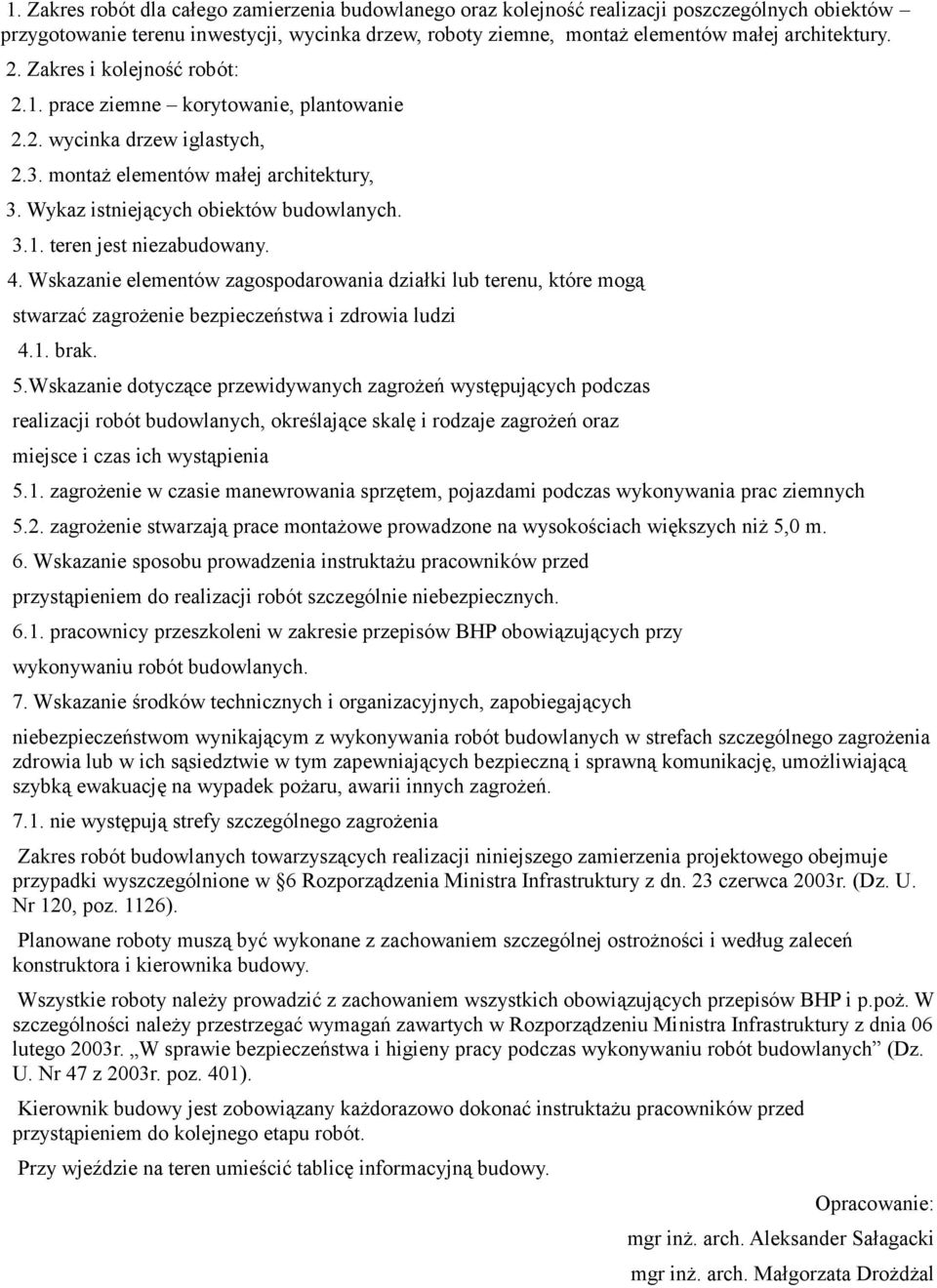 4. Wskazanie elementów zagospodarowania działki lub terenu, które mogą stwarzać zagrożenie bezpieczeństwa i zdrowia ludzi 4.1. brak. 5.