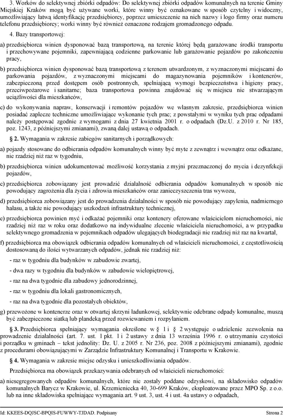 4. Bazy transportowej: a) przedsiębiorca winien dysponować bazą transportową, na terenie której będą garażowane środki transportu i przechowywane pojemniki, zapewniającą codzienne parkowanie lub