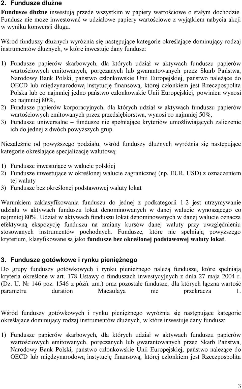 Wśród funduszy dłużnych wyróżnia się następujące kategorie określające dominujący rodzaj instrumentów dłużnych, w które inwestuje dany fundusz: 1) Fundusze papierów skarbowych, dla których udział w