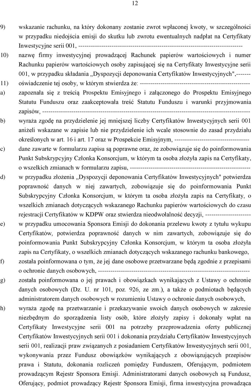 osoby zapisującej się na Certyfikaty Inwestycyjne serii 001, w przypadku składania Dyspozycji deponowania Certyfikatów Inwestycyjnych",------- 11) oświadczenie tej osoby, w którym stwierdza że: