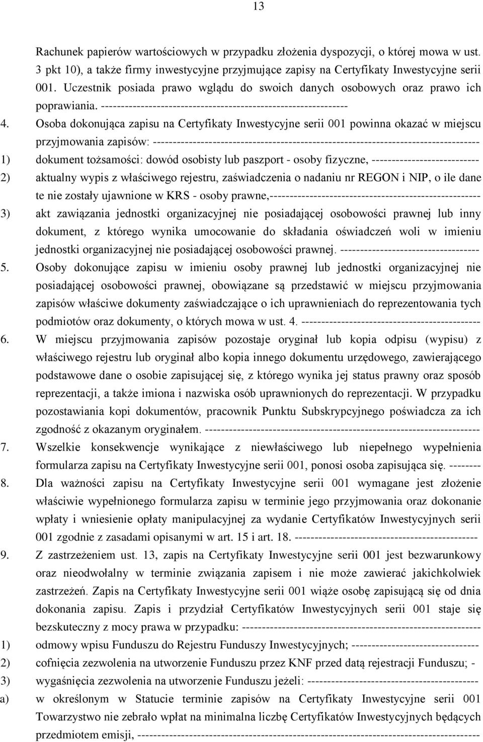 Osoba dokonująca zapisu na Certyfikaty Inwestycyjne serii 001 powinna okazać w miejscu przyjmowania zapisów: ---------------------------------------------------------------------------------- 1)