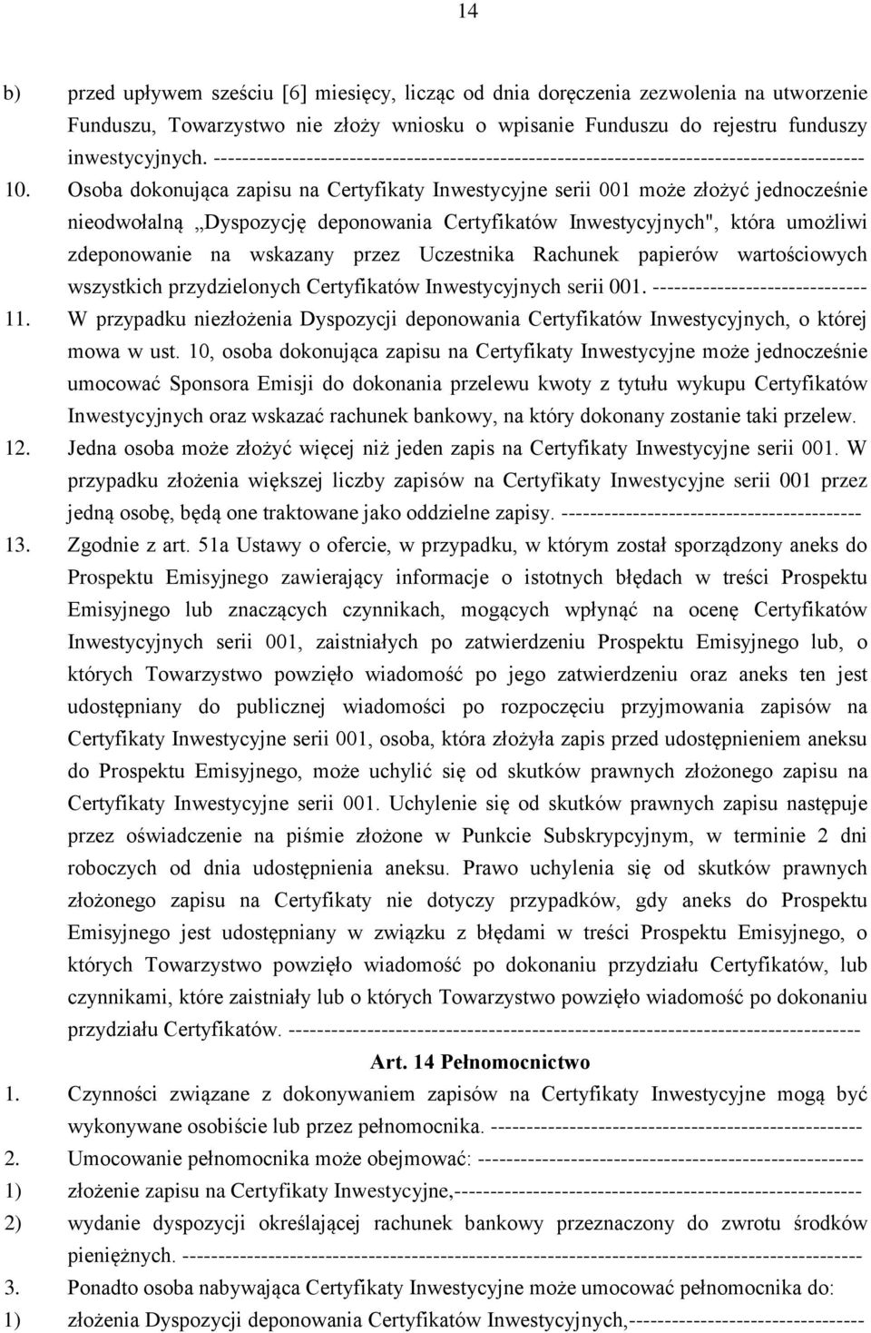 Osoba dokonująca zapisu na Certyfikaty Inwestycyjne serii 001 może złożyć jednocześnie nieodwołalną Dyspozycję deponowania Certyfikatów Inwestycyjnych", która umożliwi zdeponowanie na wskazany przez