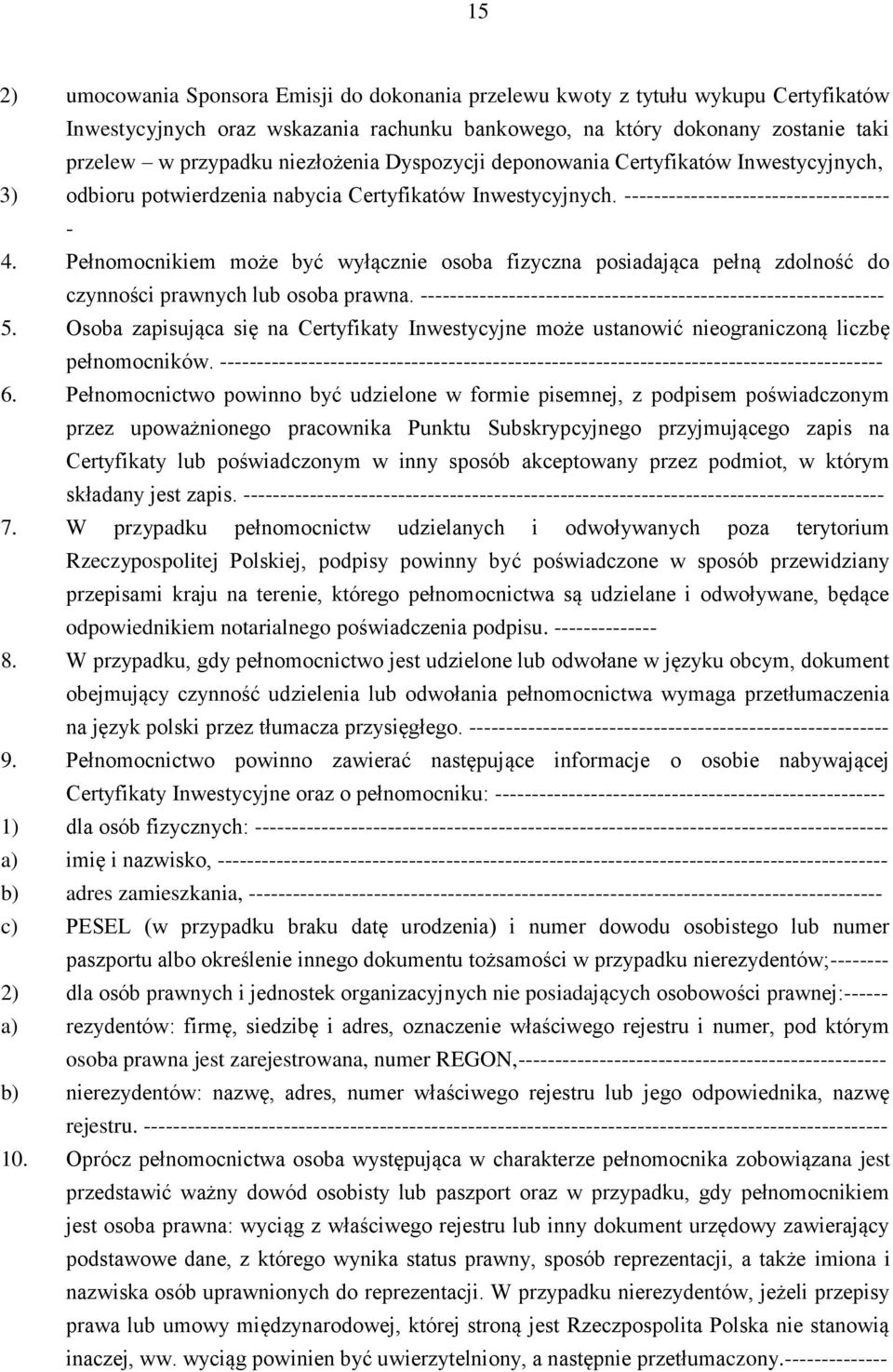 Pełnomocnikiem może być wyłącznie osoba fizyczna posiadająca pełną zdolność do czynności prawnych lub osoba prawna. --------------------------------------------------------------- 5.