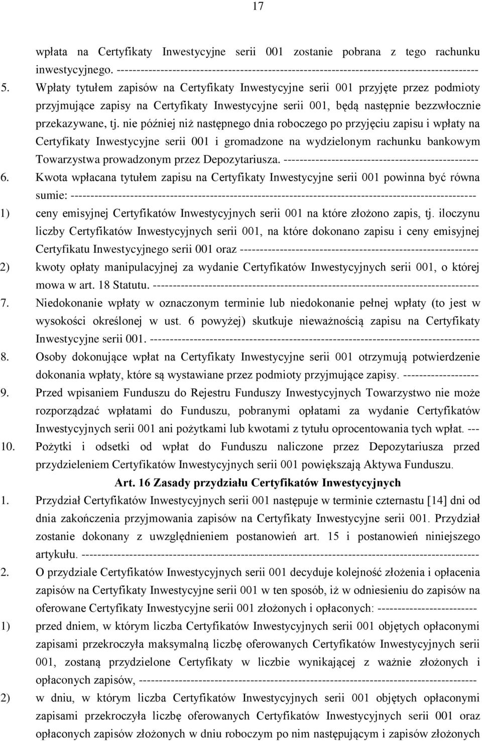 nie później niż następnego dnia roboczego po przyjęciu zapisu i wpłaty na Certyfikaty Inwestycyjne serii 001 i gromadzone na wydzielonym rachunku bankowym Towarzystwa prowadzonym przez Depozytariusza.