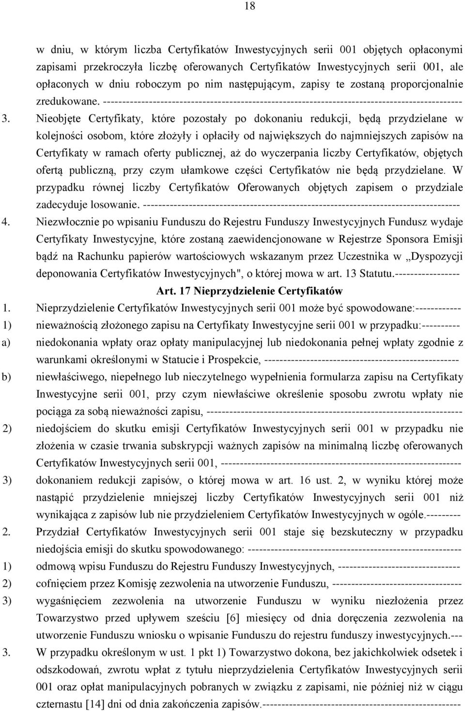 Nieobjęte Certyfikaty, które pozostały po dokonaniu redukcji, będą przydzielane w kolejności osobom, które złożyły i opłaciły od największych do najmniejszych zapisów na Certyfikaty w ramach oferty