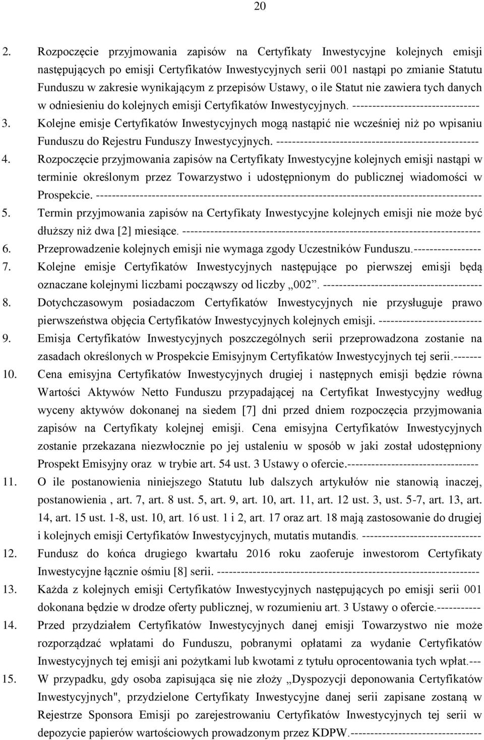 Kolejne emisje Certyfikatów Inwestycyjnych mogą nastąpić nie wcześniej niż po wpisaniu Funduszu do Rejestru Funduszy Inwestycyjnych. --------------------------------------------------- 4.
