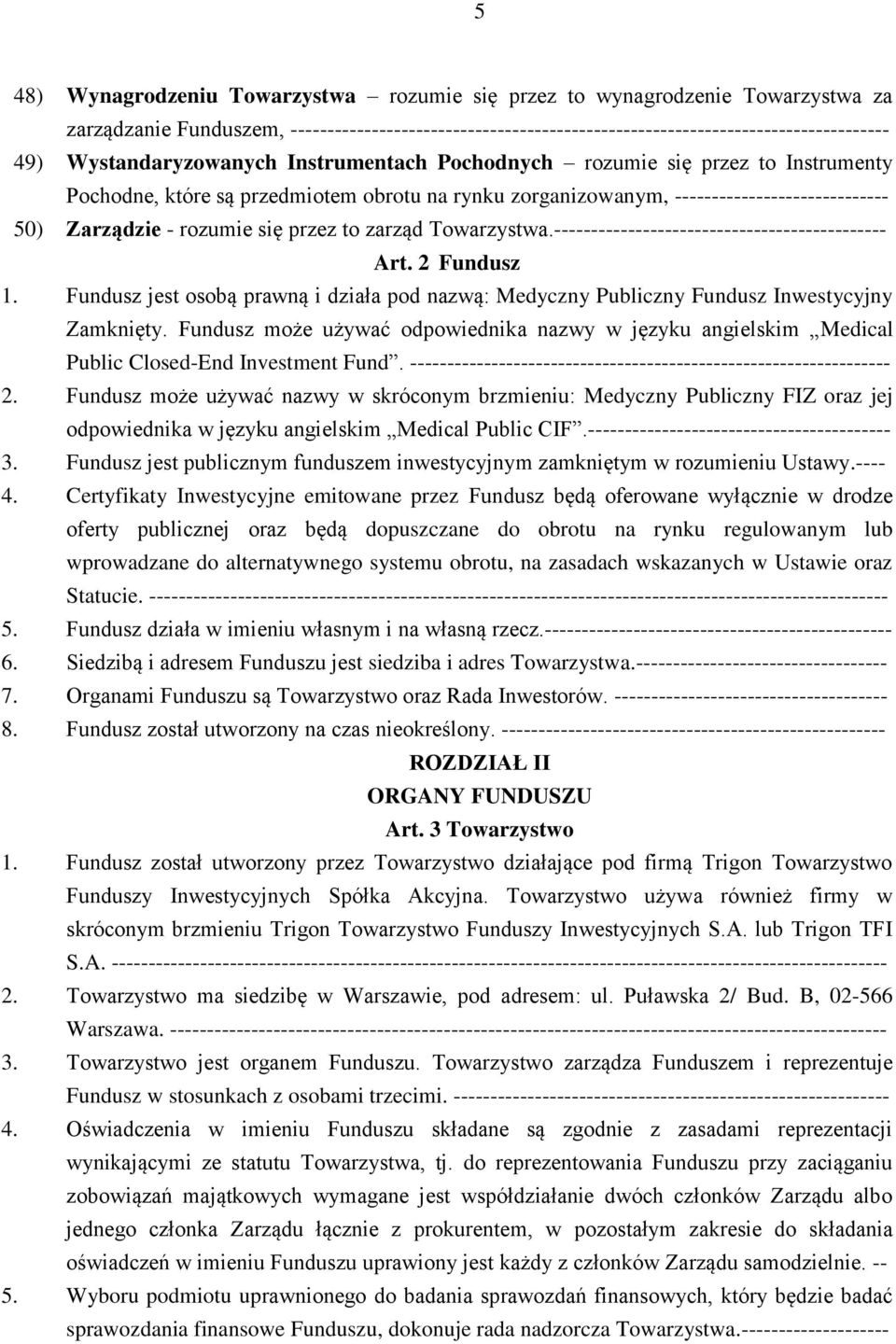 przez to zarząd Towarzystwa.--------------------------------------------- Art. 2 Fundusz 1. Fundusz jest osobą prawną i działa pod nazwą: Medyczny Publiczny Fundusz Inwestycyjny Zamknięty.