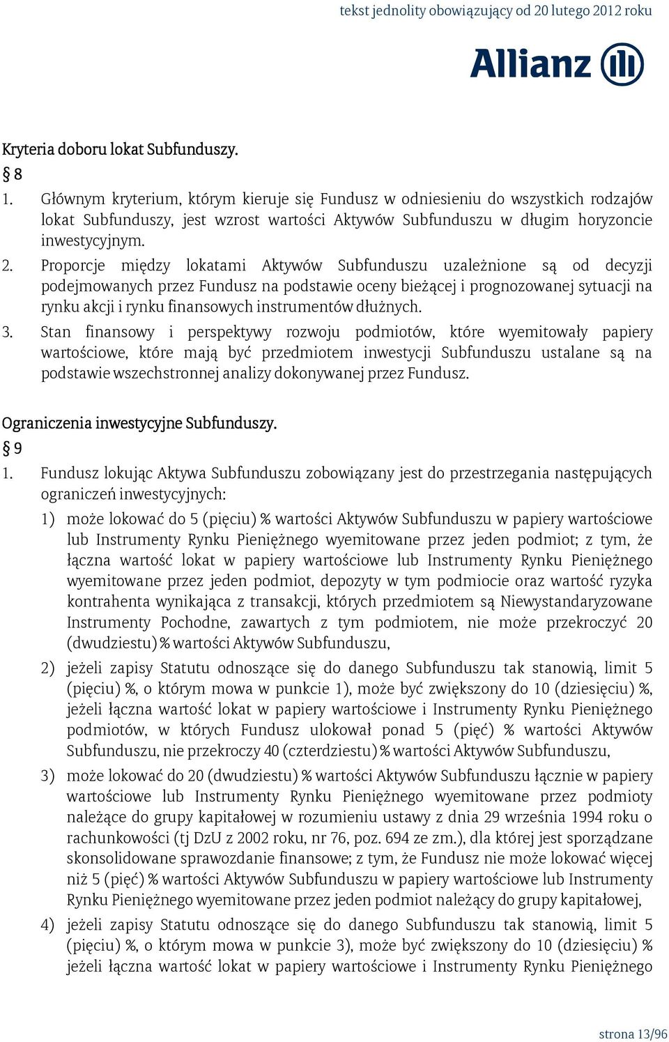 Proporcje między lokatami Aktywów Subfunduszu uzależnione są od decyzji podejmowanych przez Fundusz na podstawie oceny bieżącej i prognozowanej sytuacji na rynku akcji i rynku finansowych