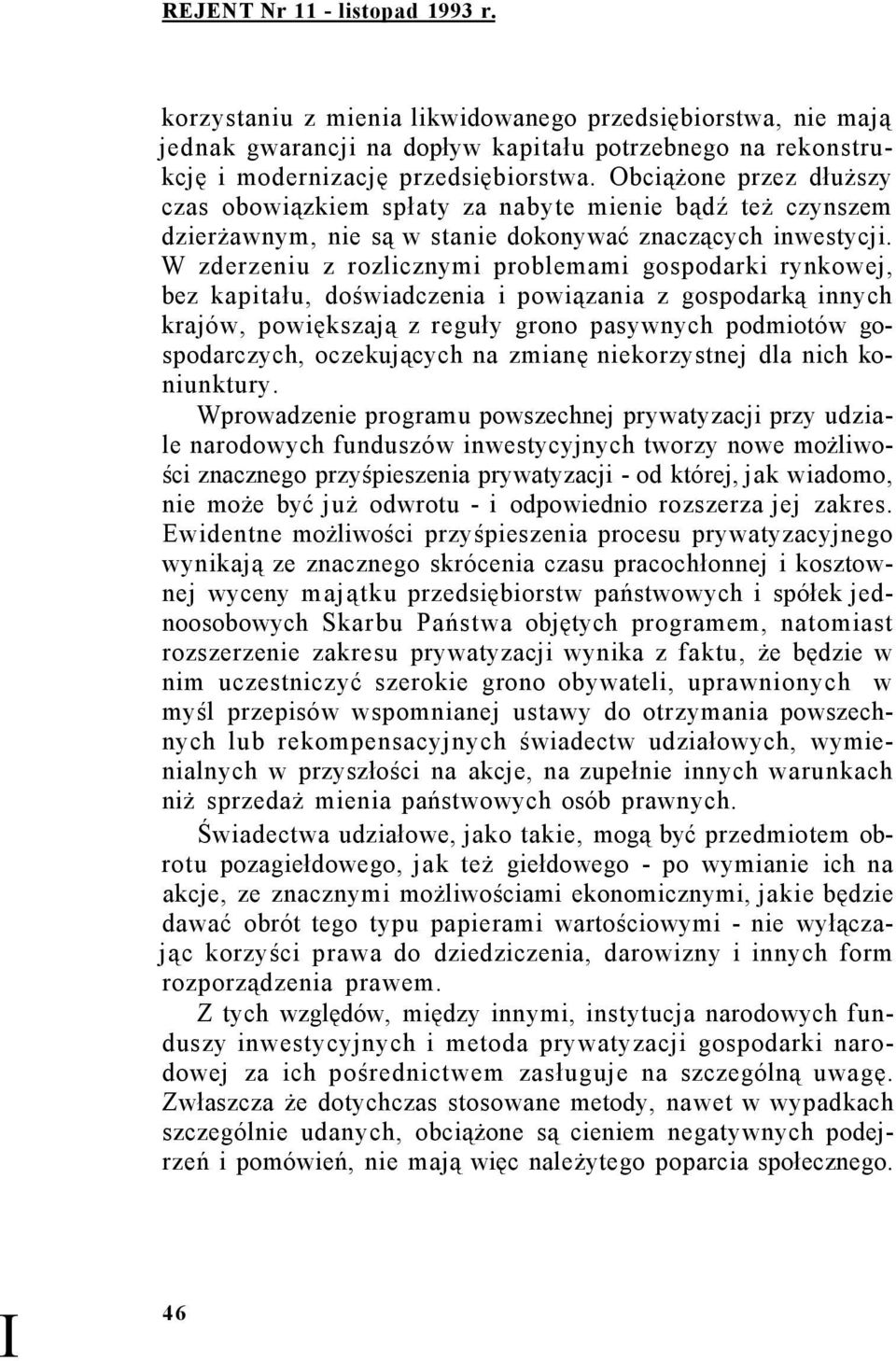 W zderzeniu z rozlicznymi problemami gospodarki rynkowej, bez kapitału, doświadczenia i powiązania z gospodarką innych krajów, powiększają z reguły grono pasywnych podmiotów gospodarczych,