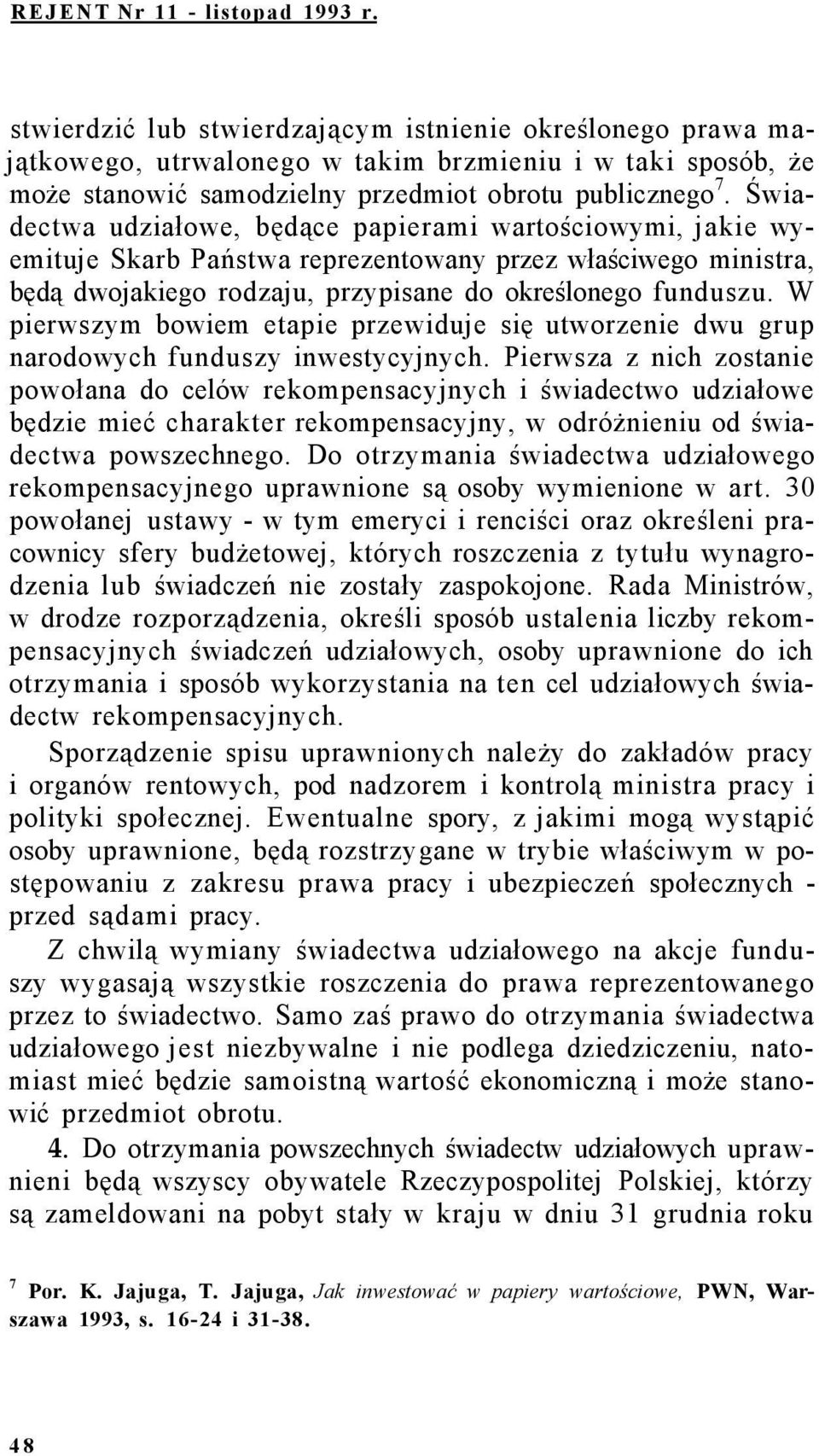 Świadectwa udziałowe, będące papierami wartościowymi, jakie wyemituje Skarb Państwa reprezentowany przez właściwego ministra, będą dwojakiego rodzaju, przypisane do określonego funduszu.