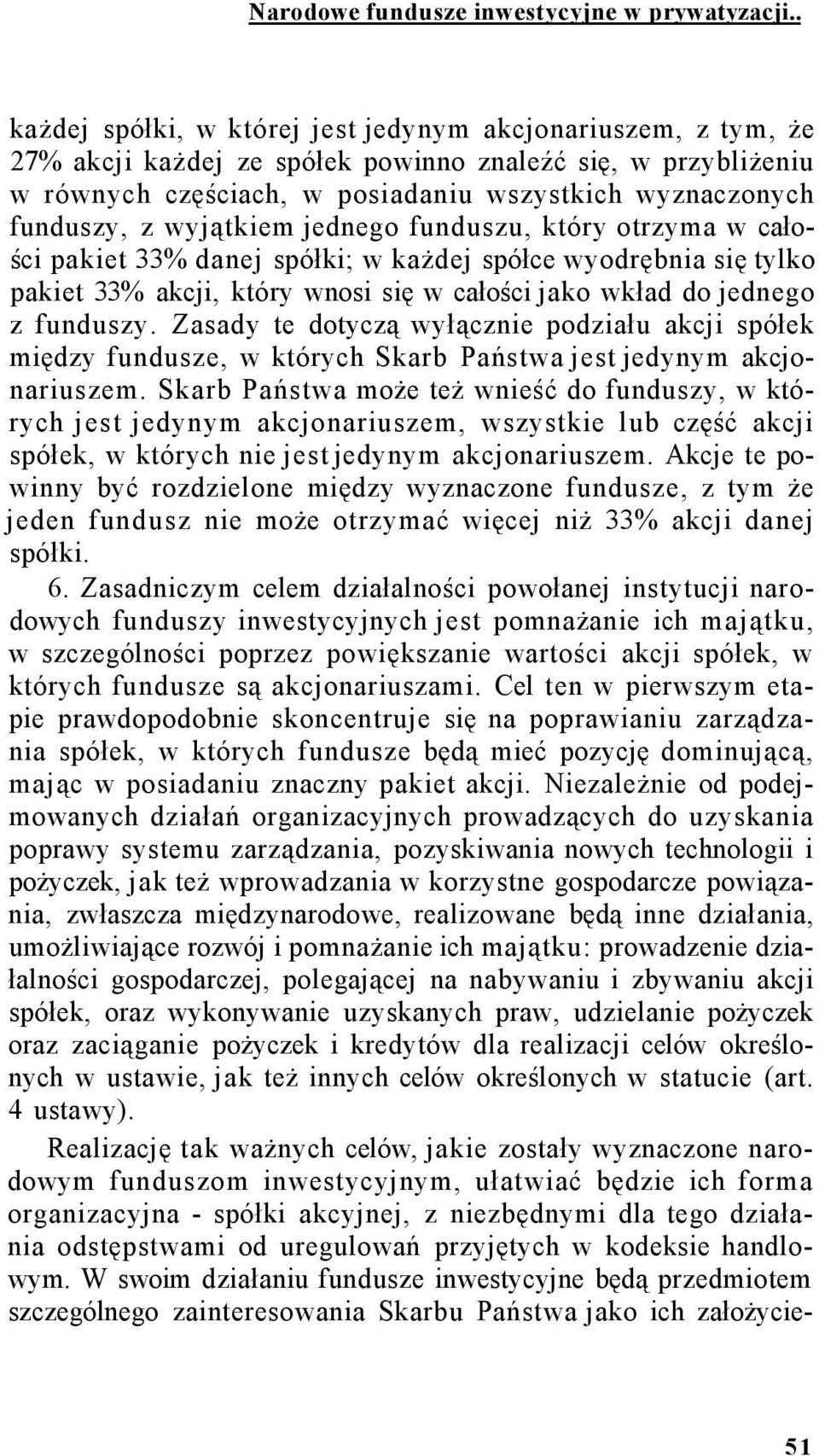 wyjątkiem jednego funduszu, który otrzyma w całości pakiet 33% danej spółki; w każdej spółce wyodrębnia się tylko pakiet 33% akcji, który wnosi się w całości jako wkład do jednego z funduszy.