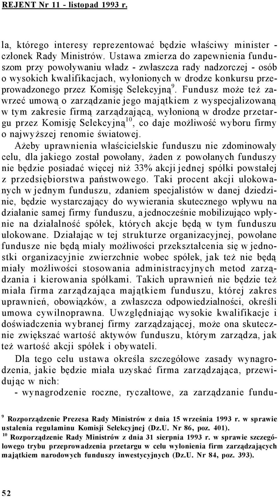 Fundusz może też zawrzeć umową o zarządzanie jego majątkiem z wyspecjalizowaną w tym zakresie firmą zarządzającą, wyłonioną w drodze przetargu przez Komisję Selekcyjną 10, co daje możliwość wyboru