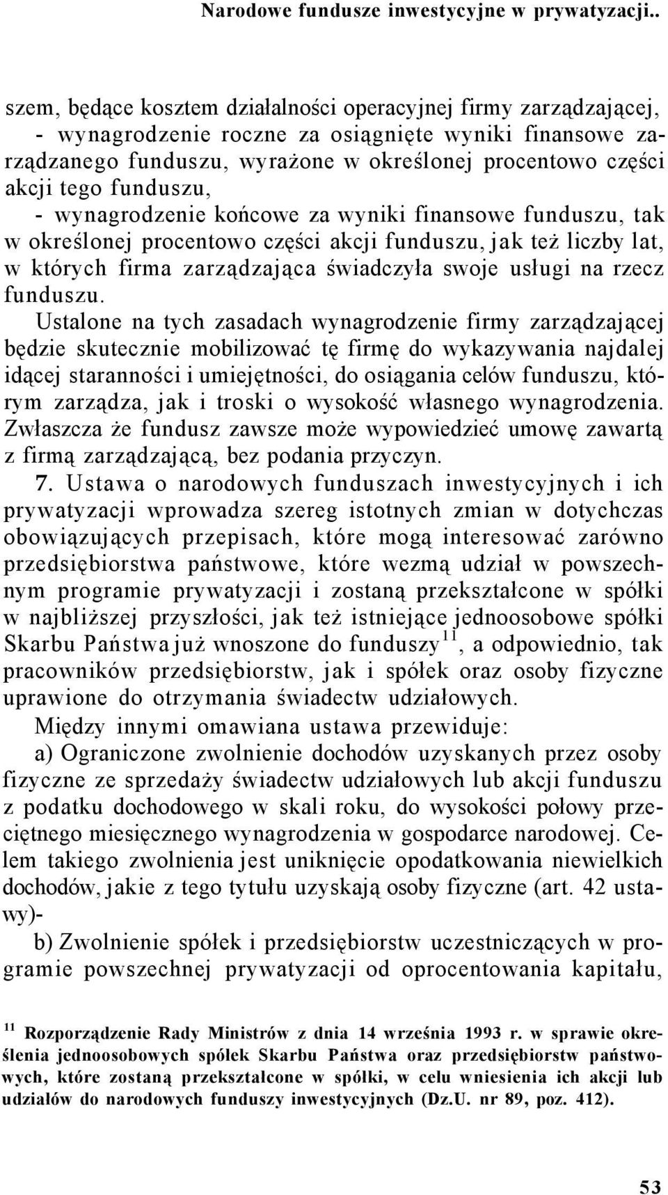 funduszu, - wynagrodzenie końcowe za wyniki finansowe funduszu, tak w określonej procentowo części akcji funduszu, jak też liczby lat, w których firma zarządzająca świadczyła swoje usługi na rzecz