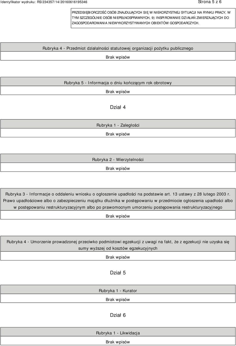 Rubryka 4 - Przedmiot działalności statutowej organizacji pożytku publicznego Rubryka 5 - Informacja o dniu kończącym rok obrotowy Dział 4 Rubryka 1 - Zaległości Rubryka 2 - Wierzytelności Rubryka 3